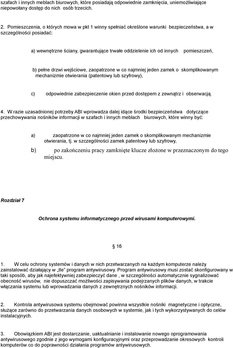 pełne drzwi wejściowe, zaopatrzone w co najmniej jeden zamek o skomplikowanym mechanizmie otwierania (patentowy lub szyfrowy), c) odpowiednie zabezpieczenie okien przed dostępem z zewnątrz i