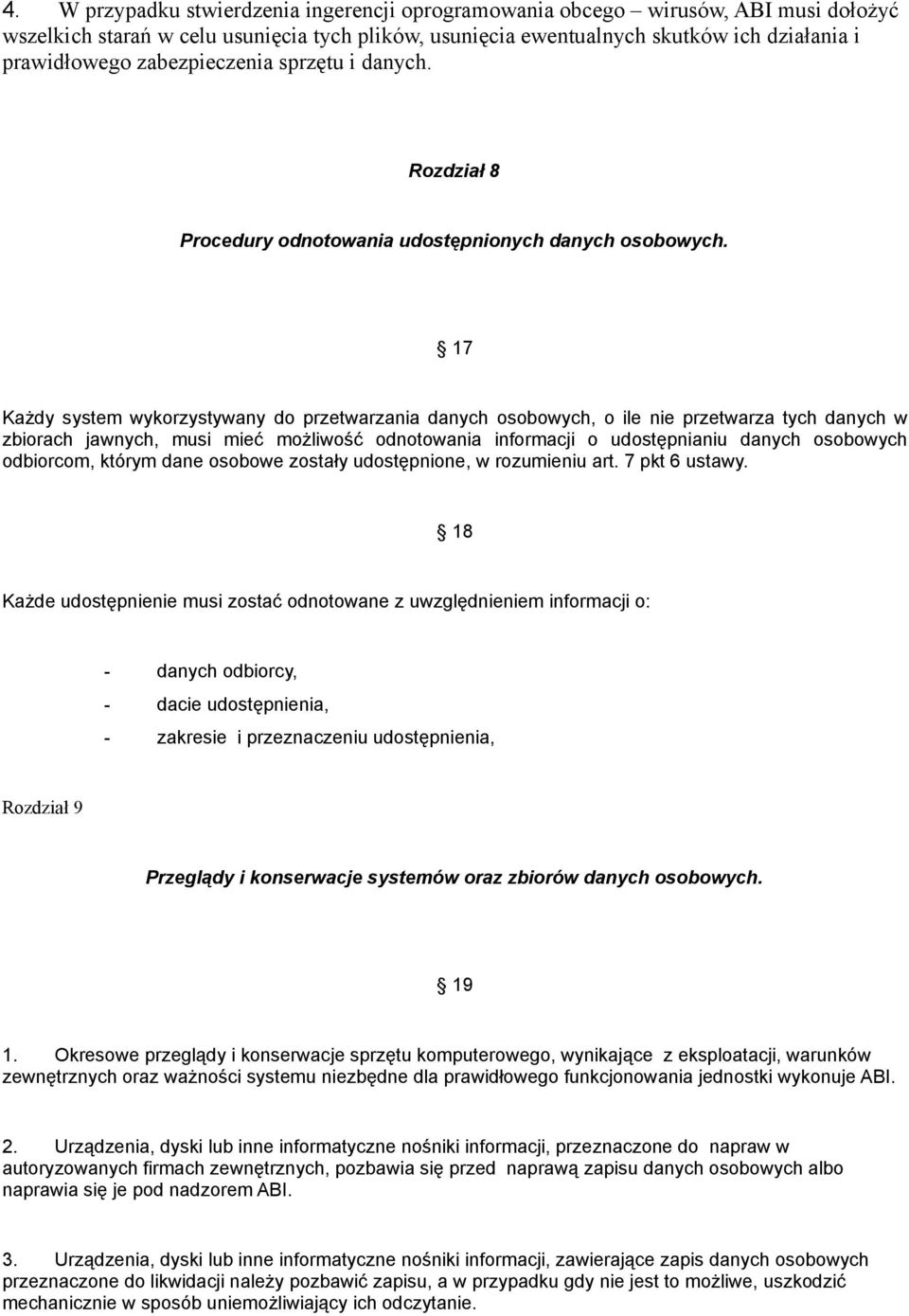 17 Każdy system wykorzystywany do przetwarzania danych osobowych, o ile nie przetwarza tych danych w zbiorach jawnych, musi mieć możliwość odnotowania informacji o udostępnianiu danych osobowych