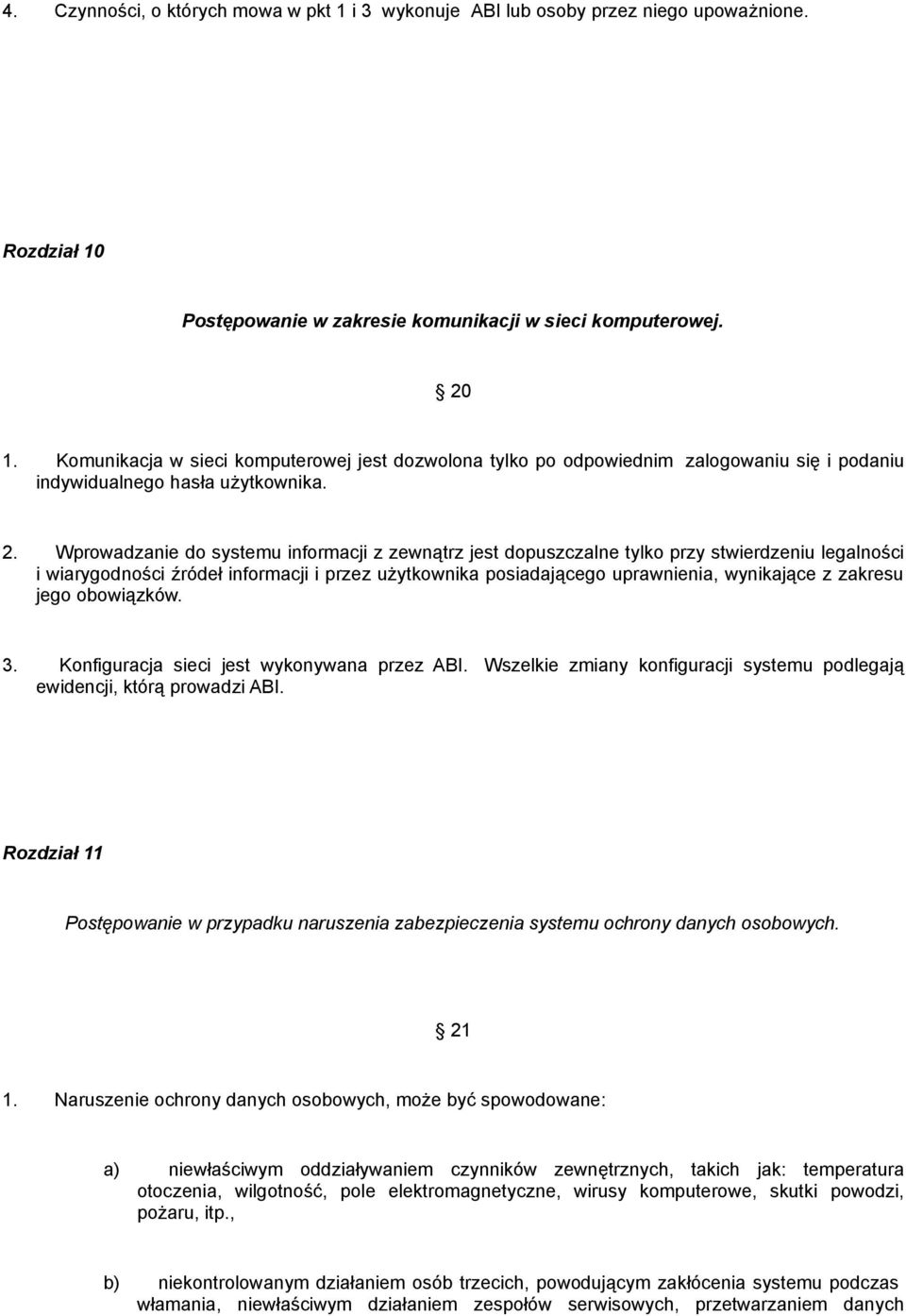 Wprowadzanie do systemu informacji z zewnątrz jest dopuszczalne tylko przy stwierdzeniu legalności i wiarygodności źródeł informacji i przez użytkownika posiadającego uprawnienia, wynikające z