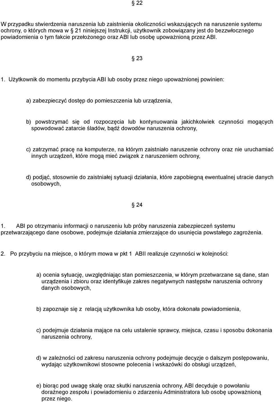 Użytkownik do momentu przybycia ABI lub osoby przez niego upoważnionej powinien: a) zabezpieczyć dostęp do pomieszczenia lub urządzenia, b) powstrzymać się od rozpoczęcia lub kontynuowania