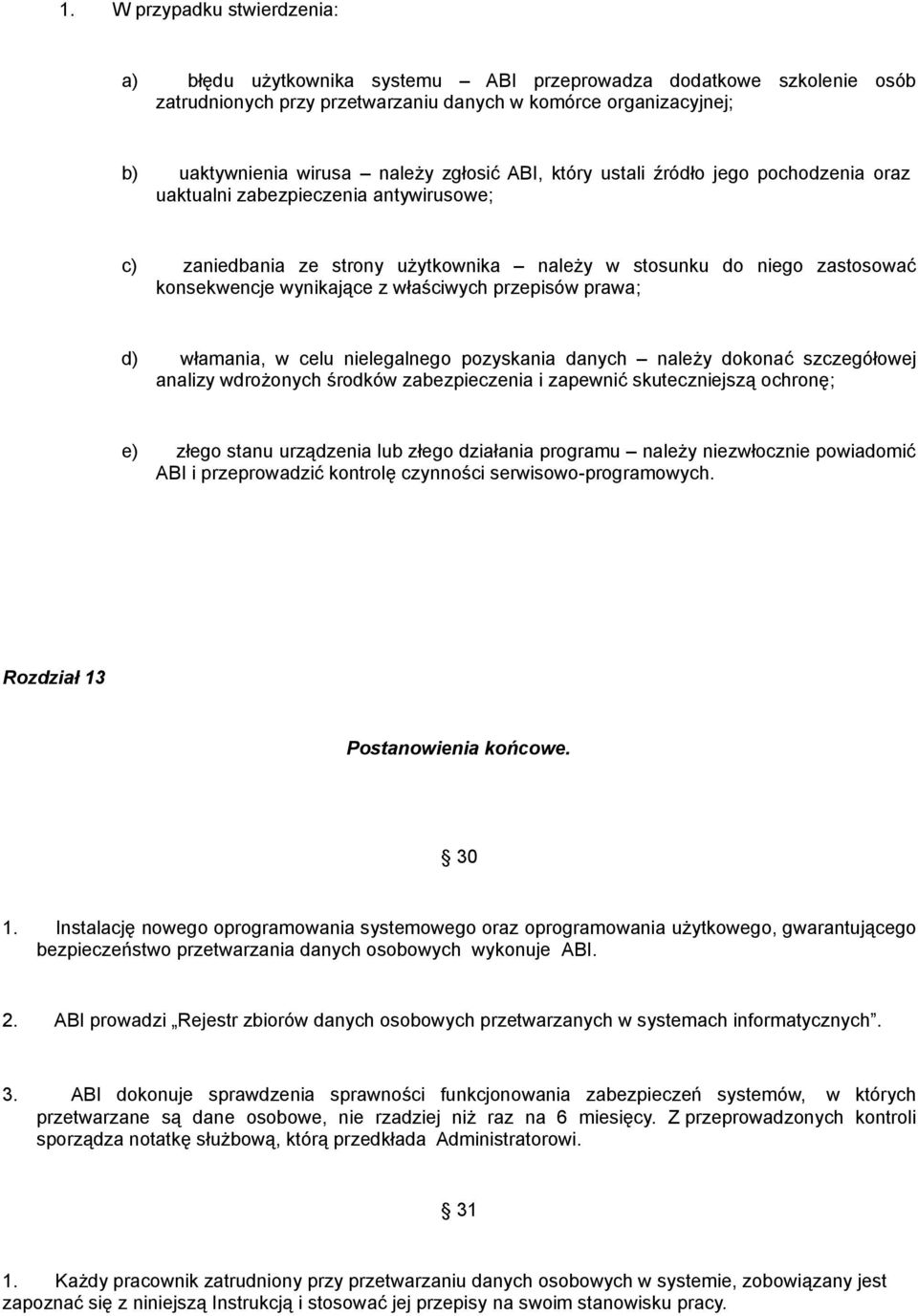 właściwych przepisów prawa; d) włamania, w celu nielegalnego pozyskania danych należy dokonać szczegółowej analizy wdrożonych środków zabezpieczenia i zapewnić skuteczniejszą ochronę; e) złego stanu