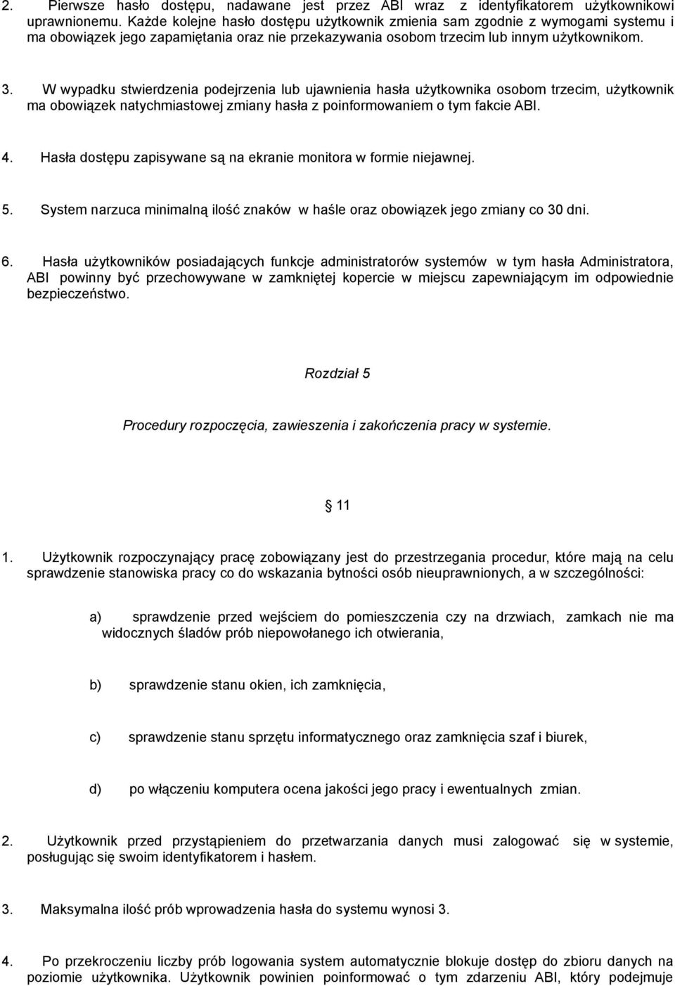 W wypadku stwierdzenia podejrzenia lub ujawnienia hasła użytkownika osobom trzecim, użytkownik ma obowiązek natychmiastowej zmiany hasła z poinformowaniem o tym fakcie ABI. 4.