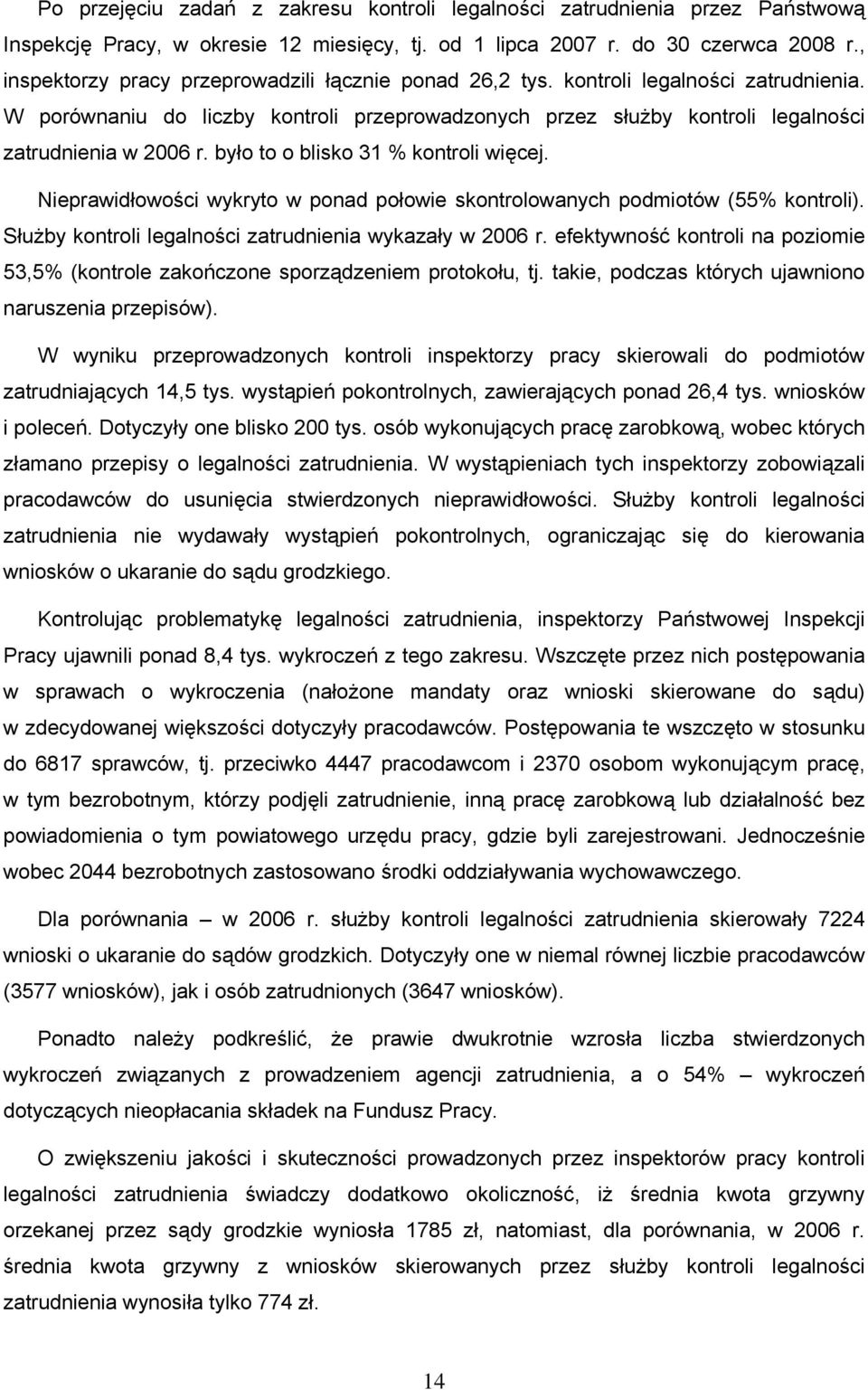 było to o blisko 31 % kontroli więcej. Nieprawidłowości wykryto w ponad połowie skontrolowanych podmiotów (55% kontroli). Służby kontroli legalności zatrudnienia wykazały w 2006 r.