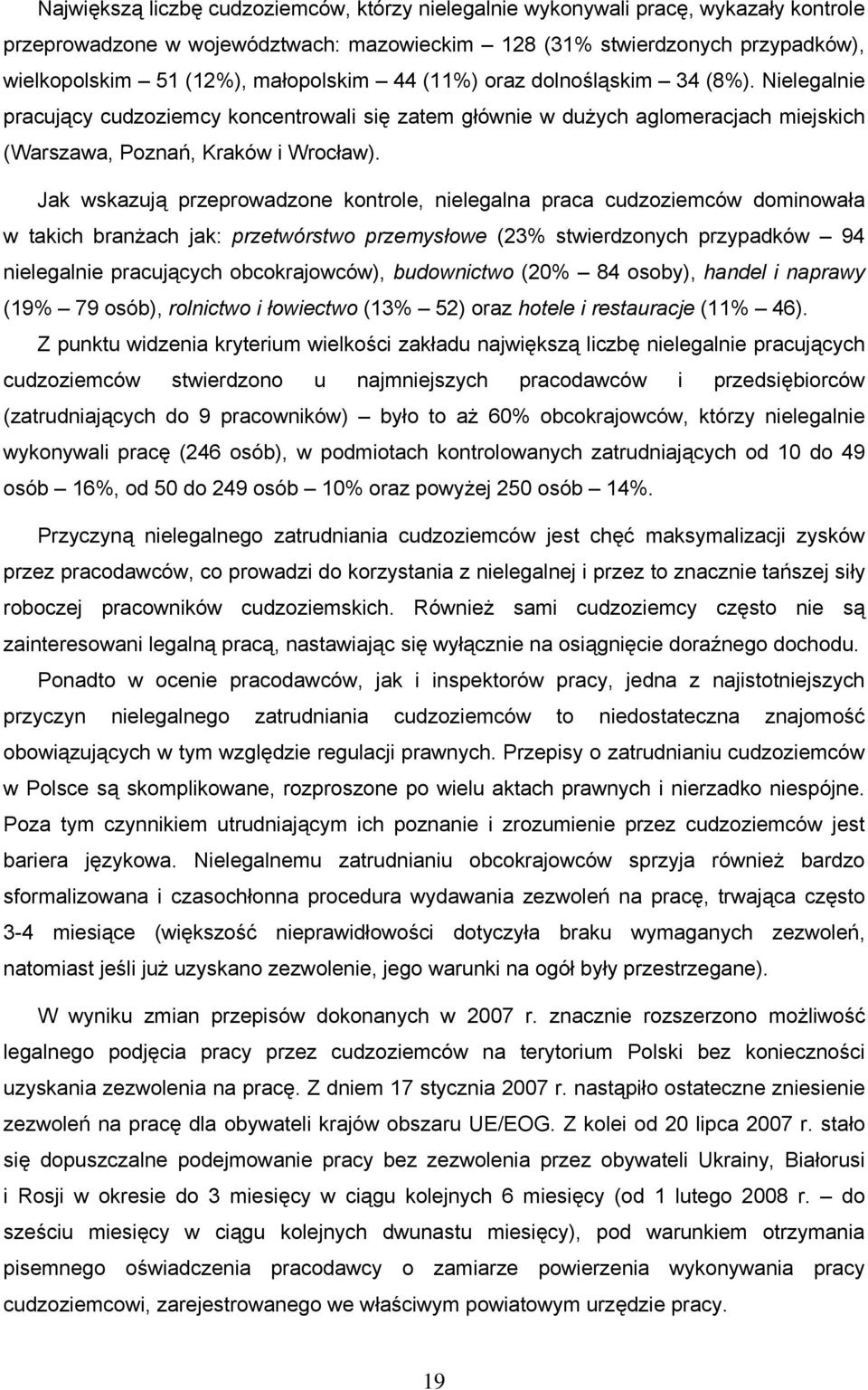 Jak wskazują przeprowadzone kontrole, nielegalna praca cudzoziemców dominowała w takich branżach jak: przetwórstwo przemysłowe (23% stwierdzonych przypadków 94 nielegalnie pracujących obcokrajowców),