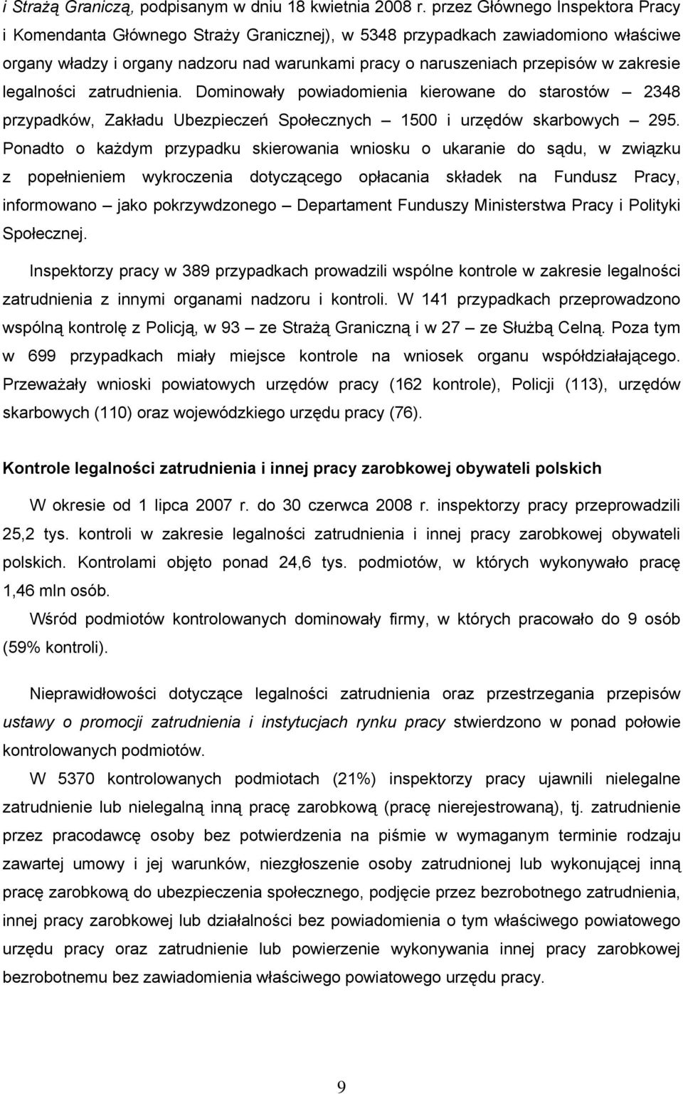 zakresie legalności zatrudnienia. Dominowały powiadomienia kierowane do starostów 2348 przypadków, Zakładu Ubezpieczeń Społecznych 1500 i urzędów skarbowych 295.