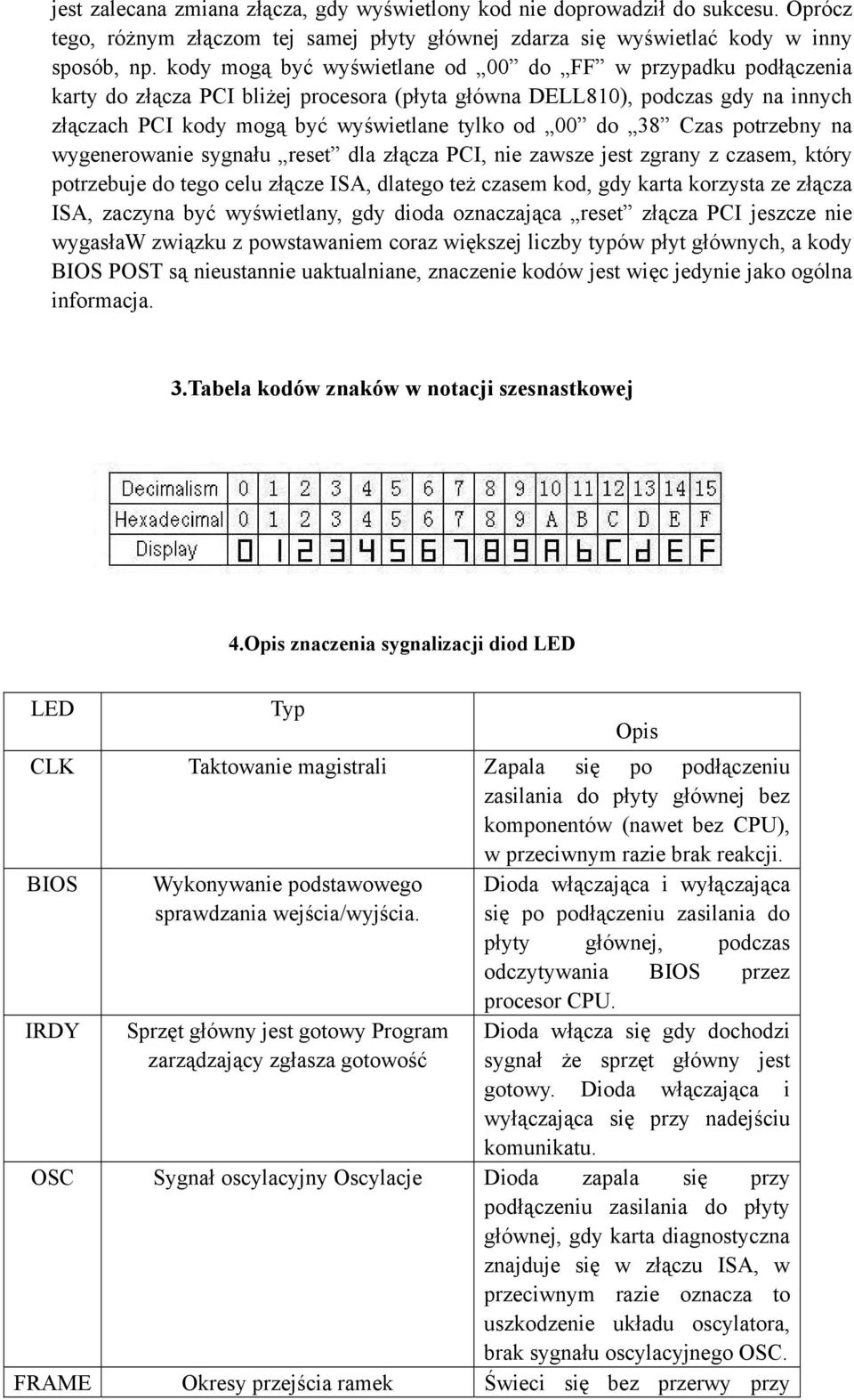 38 Czas potrzebny na wygenerowanie sygnału reset dla złącza PCI, nie zawsze jest zgrany z czasem, który potrzebuje do tego celu złącze ISA, dlatego też czasem kod, gdy karta korzysta ze złącza ISA,
