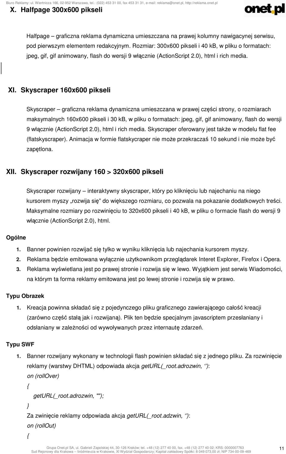 Skyscraper 160x600 pikseli Skyscraper graficzna reklama dynamiczna umieszczana w prawej części strony, o rozmiarach maksymalnych 160x600 pikseli i 30 kb, w pliku o formatach: jpeg, gif, gif