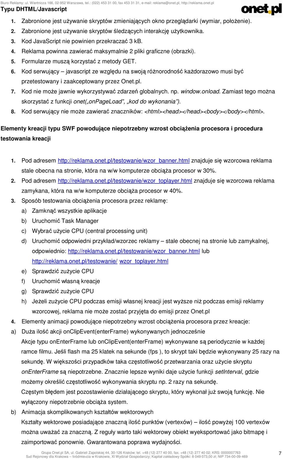 Kod serwujący javascript ze względu na swoją różnorodność każdorazowo musi być przetestowany i zaakceptowany przez Onet.pl. 7. Kod nie może jawnie wykorzystywać zdarzeń globalnych. np. window.onload.