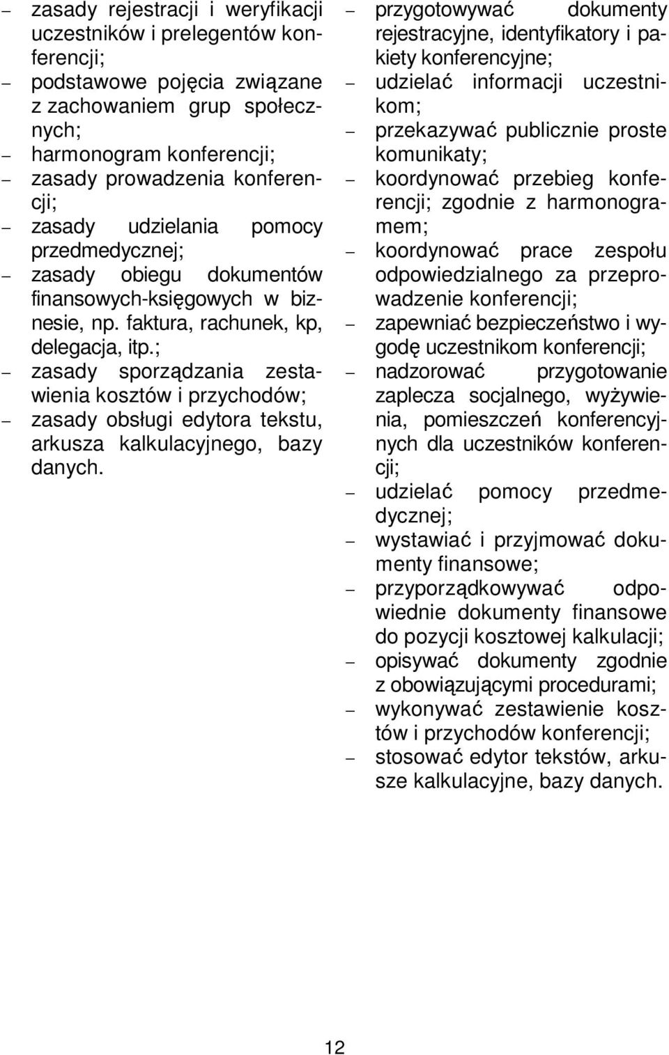 ; zasady sporządzania zestawienia kosztów i przychodów; zasady obsługi edytora tekstu, arkusza kalkulacyjnego, bazy danych.