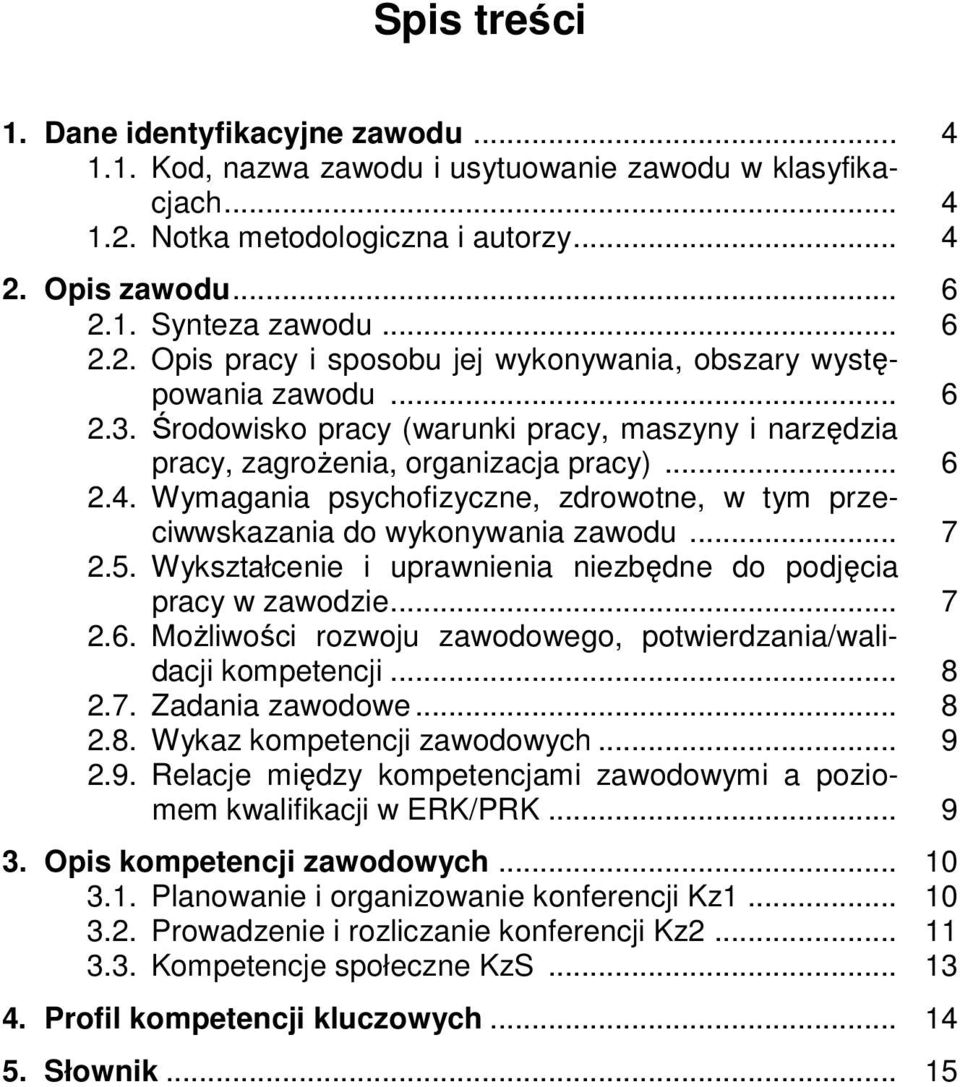 5. Wykształcenie i uprawnienia niezbędne do podjęcia pracy w zawodzie... 7 2.6. Możliwości rozwoju zawodowego, potwierdzania/walidacji kompetencji... 8 2.7. Zadania zawodowe... 8 2.8. Wykaz kompetencji zawodowych.