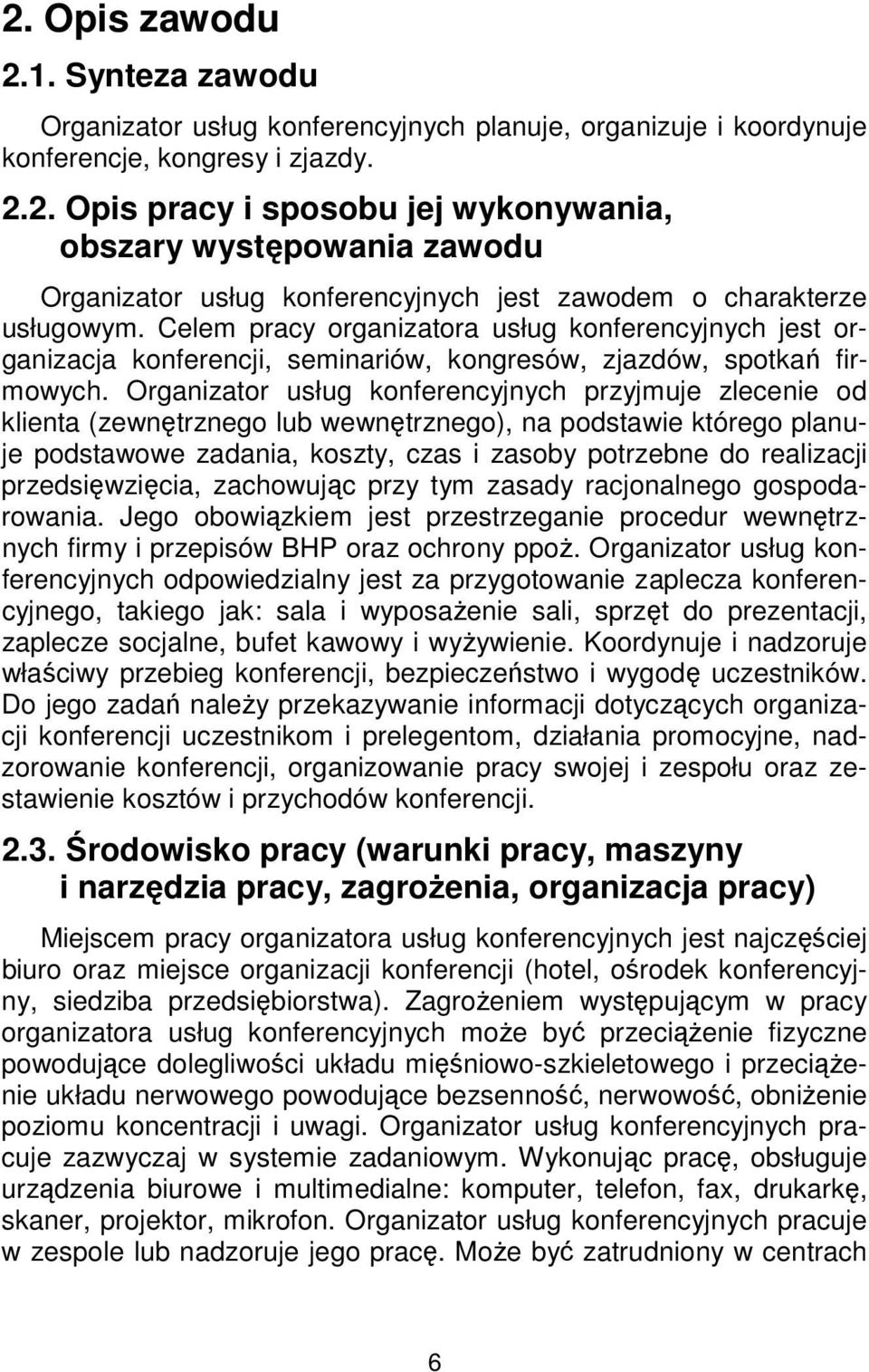 Organizator usług konferencyjnych przyjmuje zlecenie od klienta (zewnętrznego lub wewnętrznego), na podstawie którego planuje podstawowe zadania, koszty, czas i zasoby potrzebne do realizacji