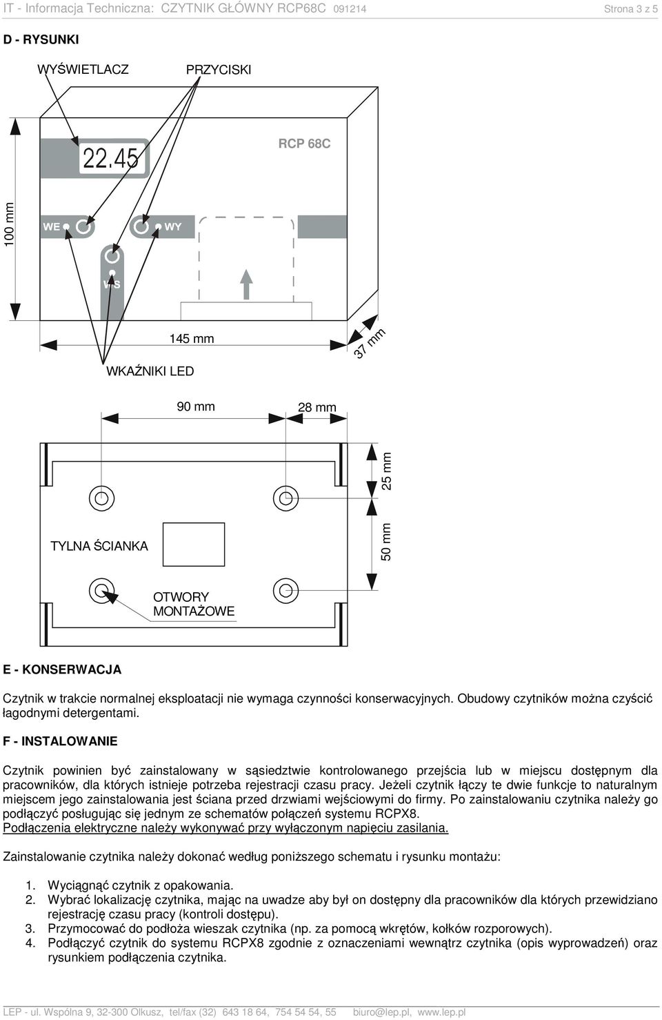 F - INSTALOWANIE Czytnik powinien być zainstalowany w sąsiedztwie kontrolowanego przejścia lub w miejscu dostępnym dla pracowników, dla których istnieje potrzeba rejestracji czasu pracy.