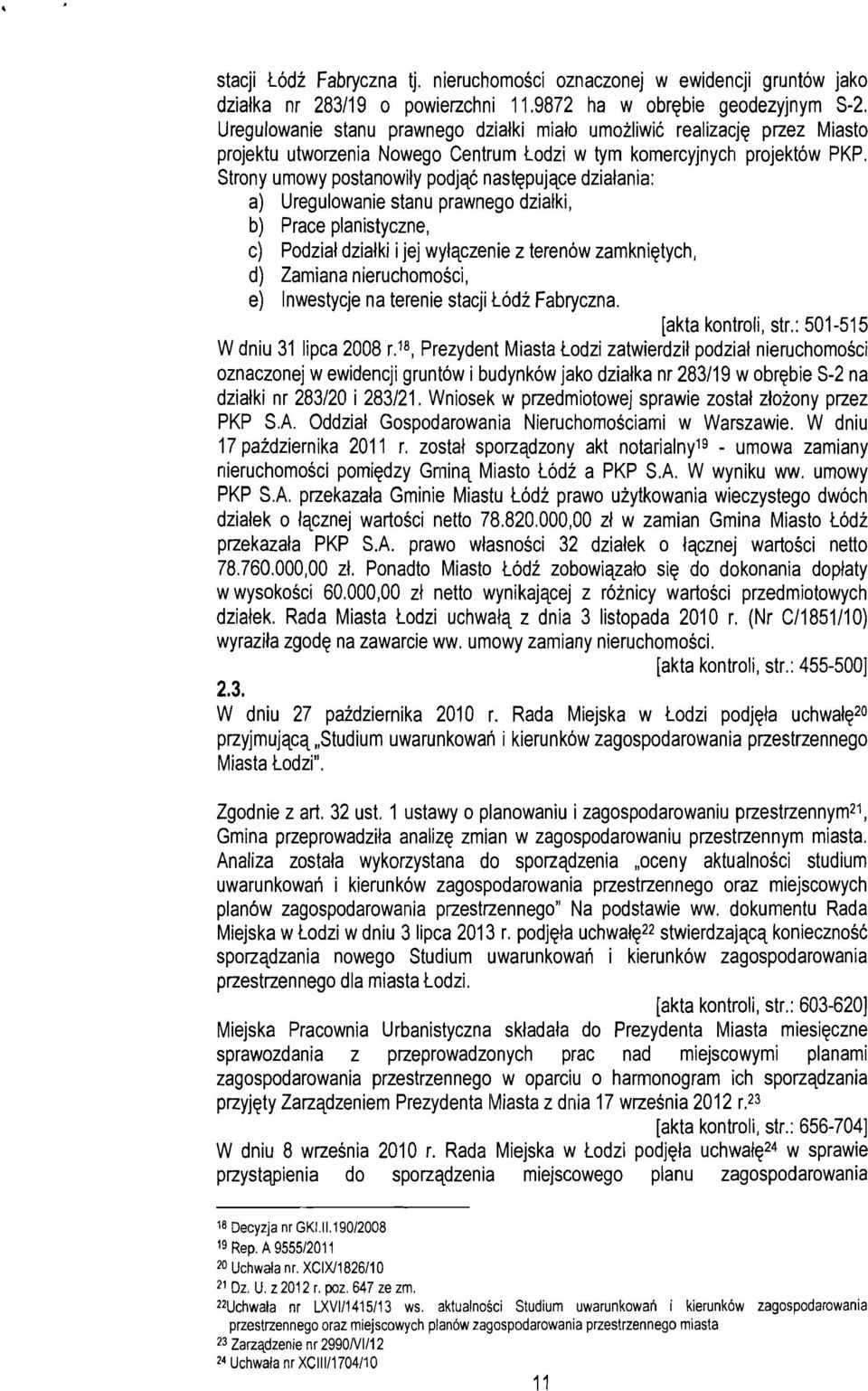 Strony umowy postanowily podjqc nastepujqce dzialania: a) Uregulowanie stanu prawnego dzialki, b) Prace planistyczne, c) Podzial dzialki i jej wylqczenie z terenow zamknietych, d) Zamiana