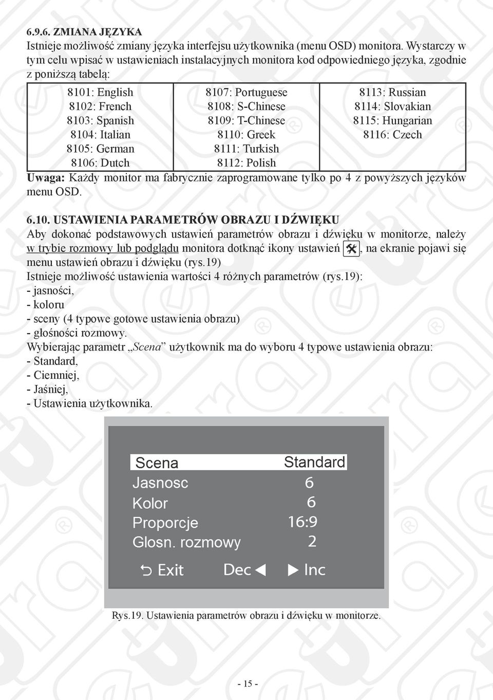 8107: Portuguese 8108: S-Chinese 8109: T-Chinese 8110: Greek 8111: Turkish 8112: Polish 8113: Russian 8114: Slovakian 8115: Hungarian 8116: Czech Uwaga: Każdy monitor ma fabrycznie zaprogramowane