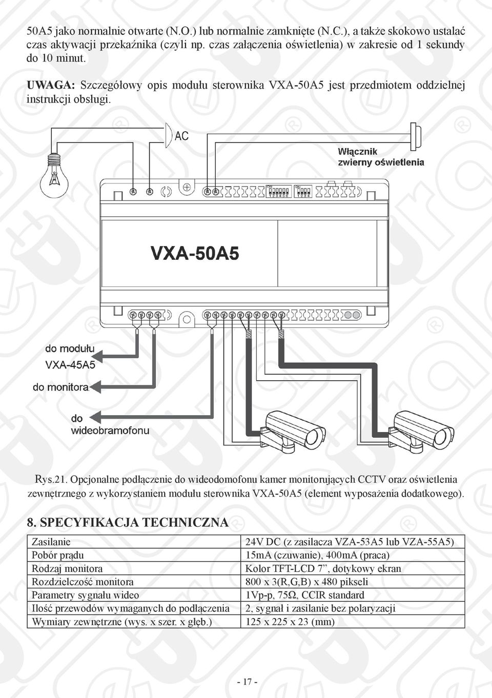 Opcjonalne podłączenie do wideodomofonu kamer monitorujących CCTV oraz oświetlenia zewnętrznego z wykorzystaniem modułu sterownika VXA-50A5 (element wyposażenia dodatkowego). 8.
