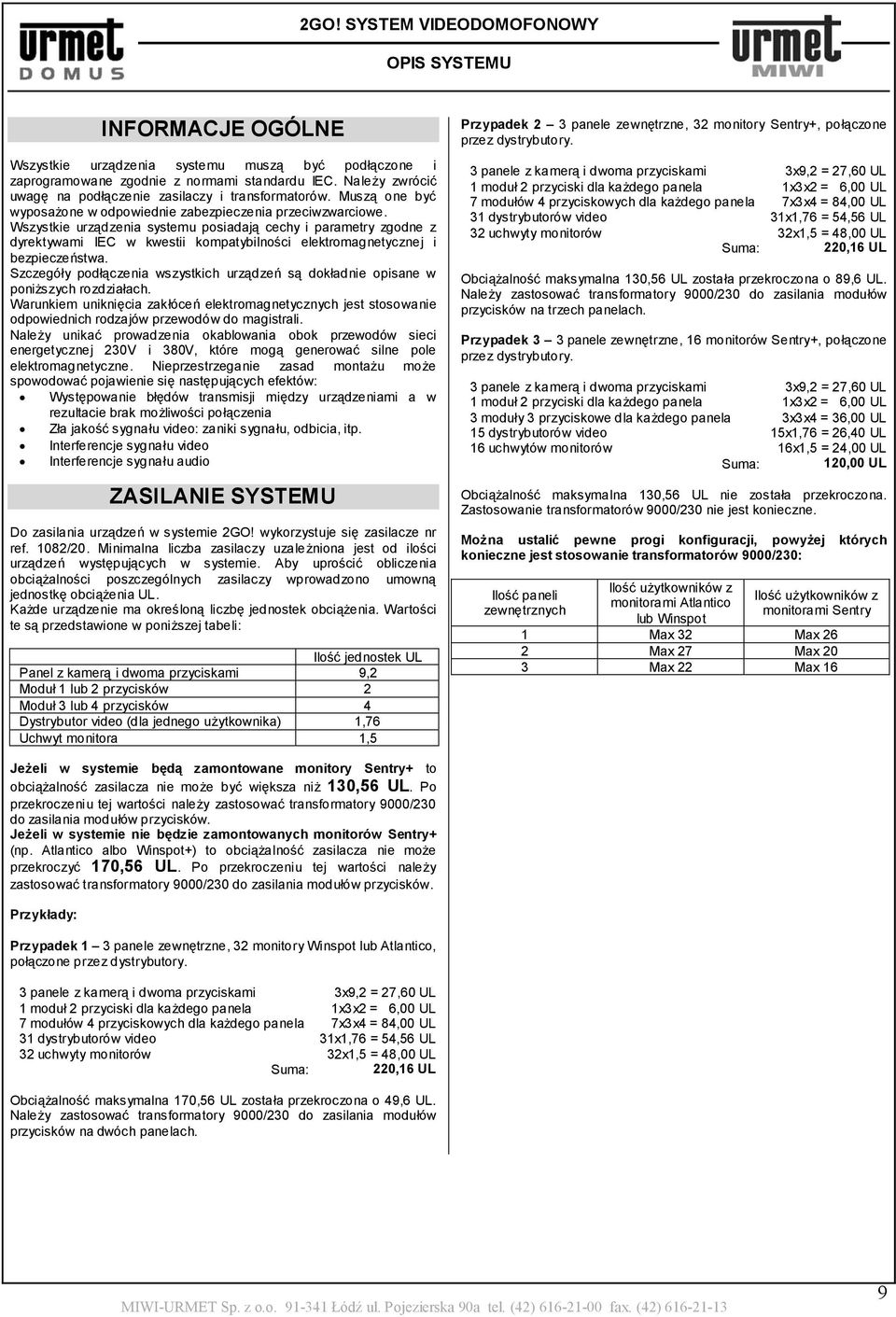 Wszystkie urządzenia systemu posiadają cechy i parametry zgodne z dyrektywami IEC w kwestii kompatybilności elektromagnetycznej i bezpieczeństwa.