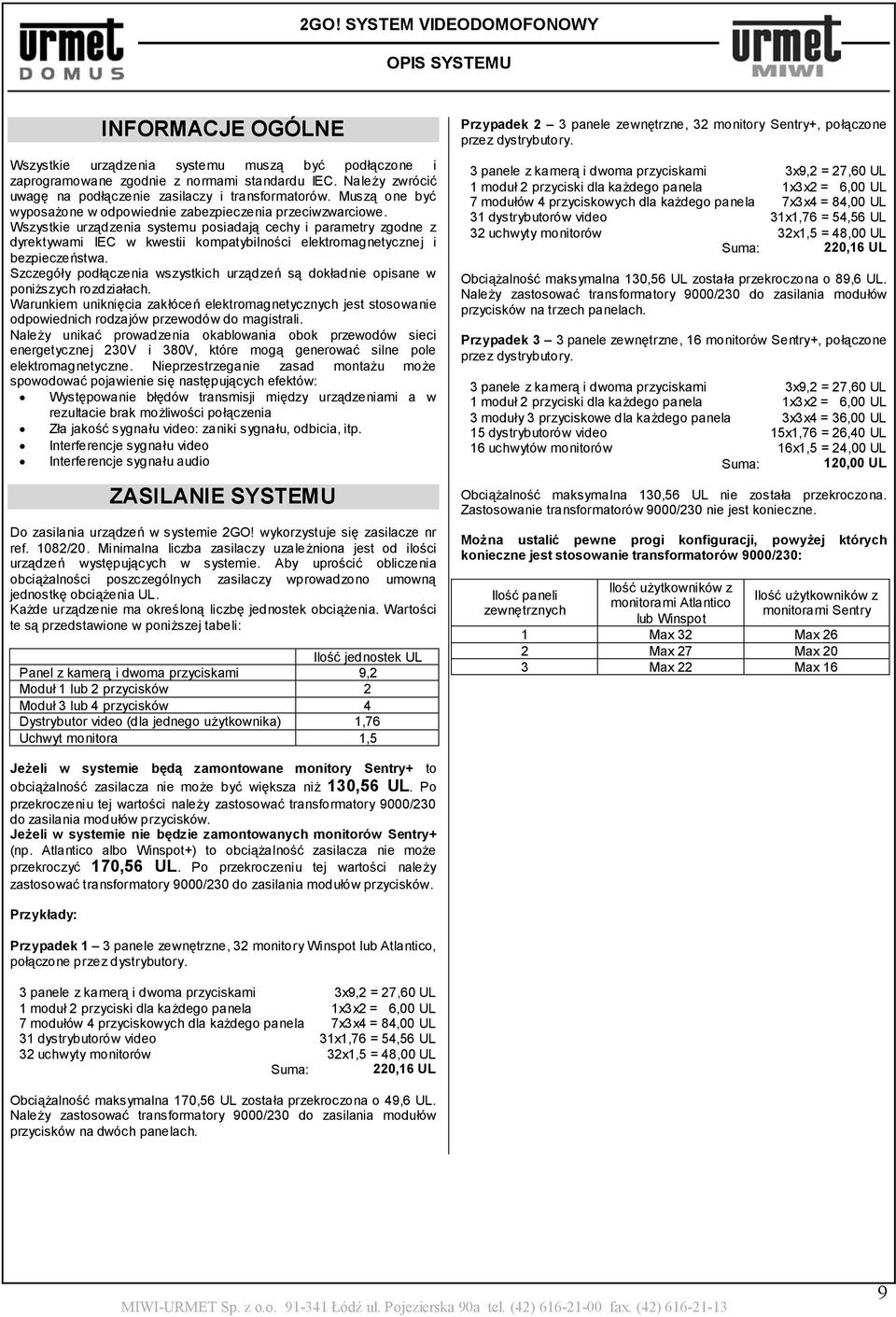 Wszystkie urządzenia systemu posiadają cechy i parametry zgodne z dyrektywami IEC w kwestii kompatybilności elektromagnetycznej i bezpieczeństwa.