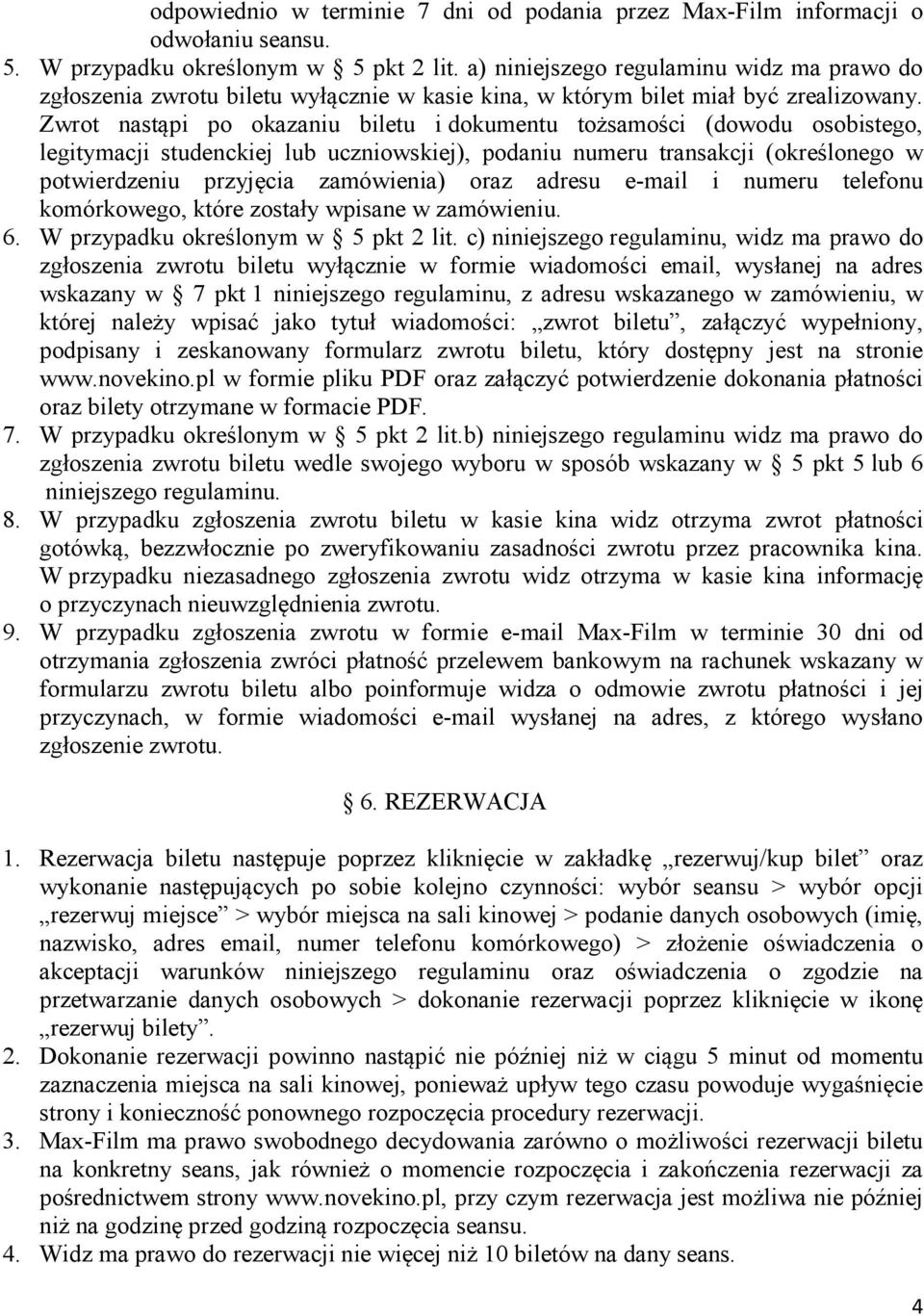 Zwrot nastąpi po okazaniu biletu i dokumentu tożsamości (dowodu osobistego, legitymacji studenckiej lub uczniowskiej), podaniu numeru transakcji (określonego w potwierdzeniu przyjęcia zamówienia)