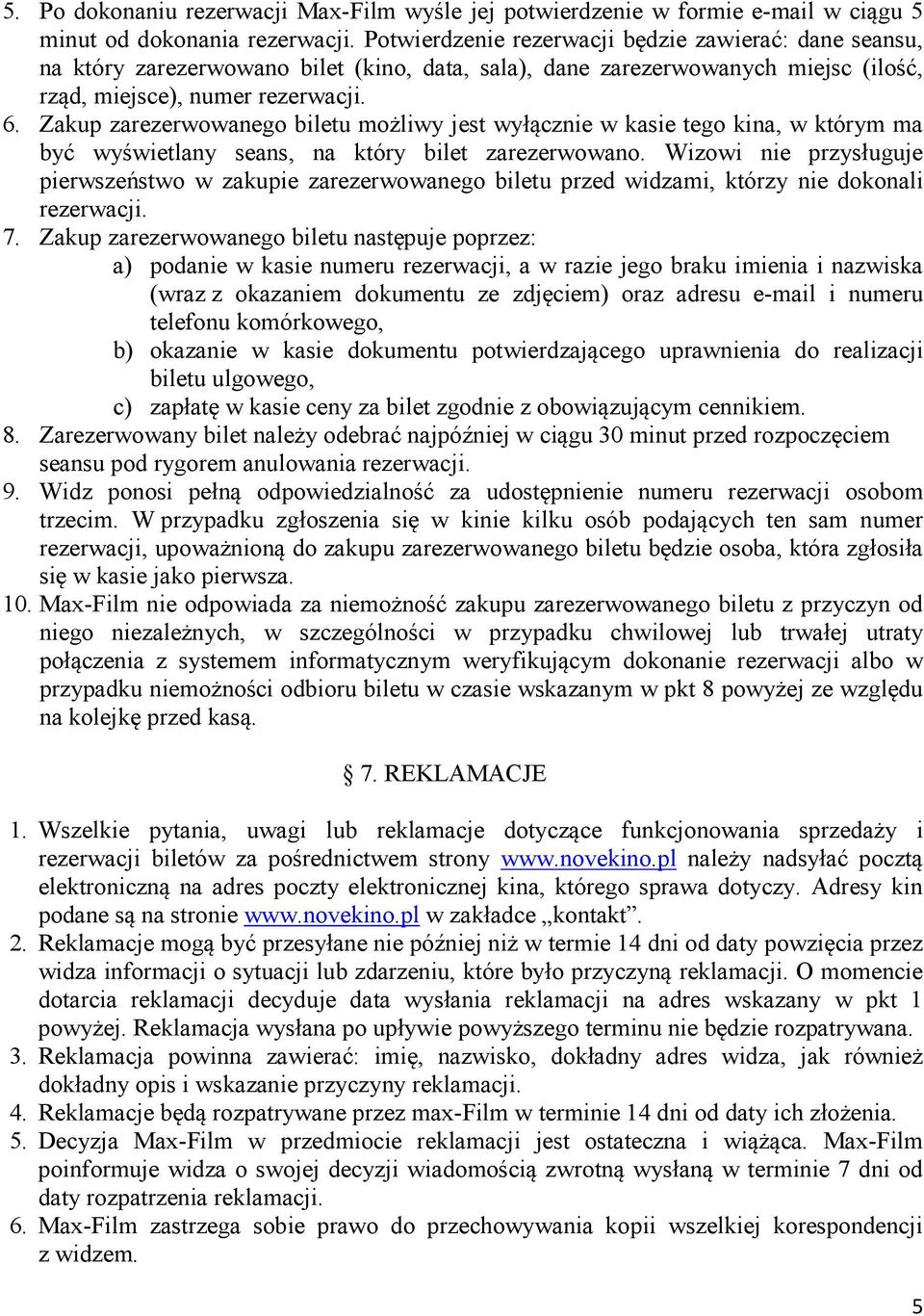 Zakup zarezerwowanego biletu możliwy jest wyłącznie w kasie tego kina, w którym ma być wyświetlany seans, na który bilet zarezerwowano.