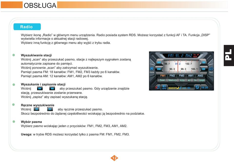 Wciśnij ponownie scan aby zatrzymać wyszukiwanie. Pamięć pasma FM: 18 kanałów: FM1, FM2, FM3 każdy po 6 kanałów. Pamięć pasma AM: 12 kanałów: AM1, AM2 po 6 kanałów.