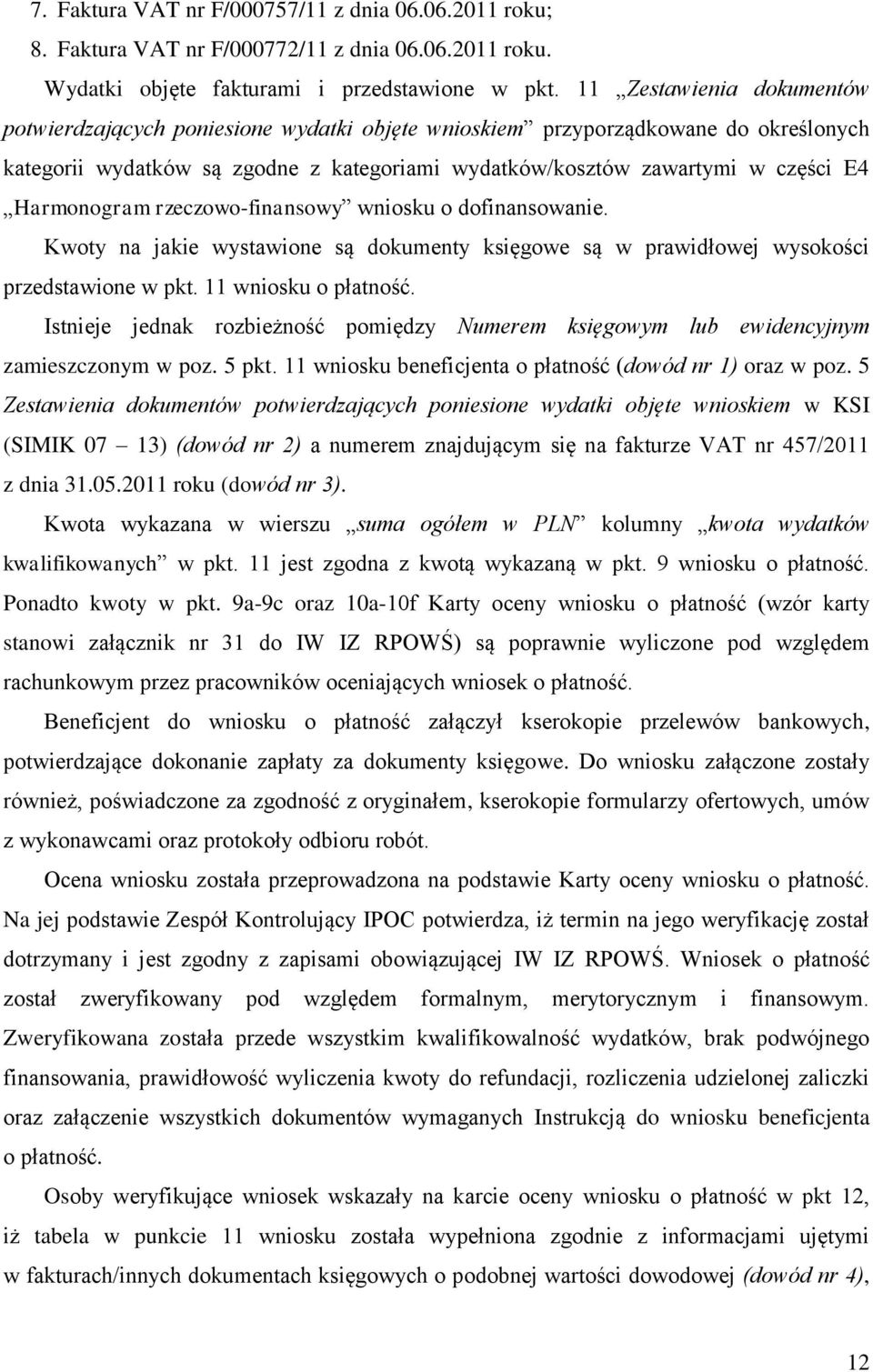 Harmonogram rzeczowo-finansowy wniosku o dofinansowanie. Kwoty na jakie wystawione są dokumenty księgowe są w prawidłowej wysokości przedstawione w pkt. 11 wniosku o płatność.