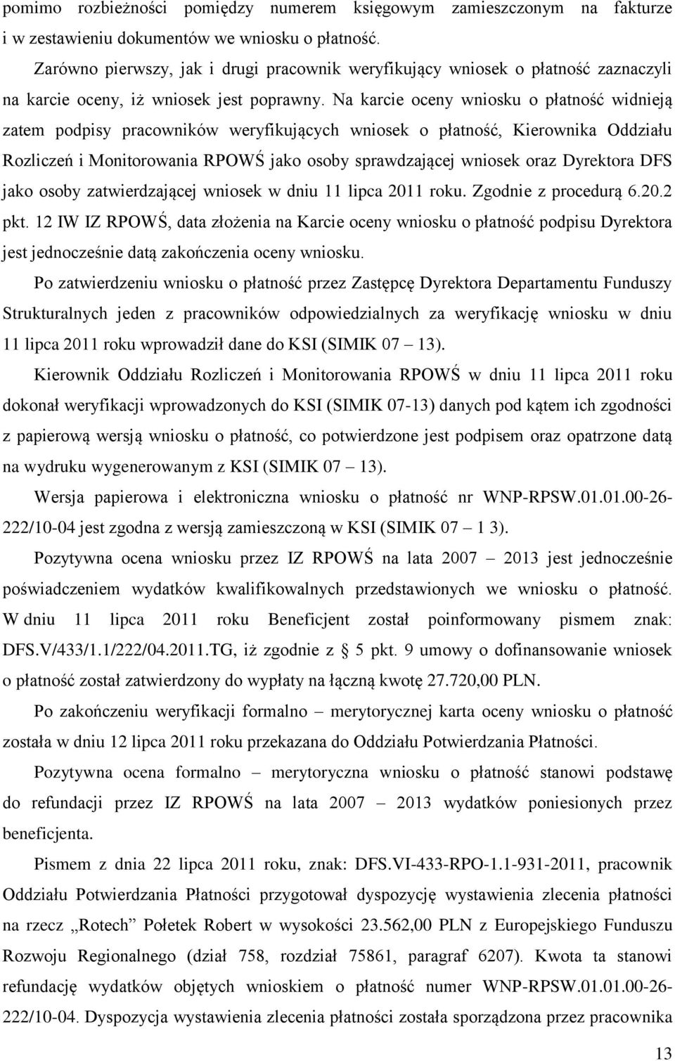 Na karcie oceny wniosku o płatność widnieją zatem podpisy pracowników weryfikujących wniosek o płatność, Kierownika Oddziału Rozliczeń i Monitorowania RPOWŚ jako osoby sprawdzającej wniosek oraz