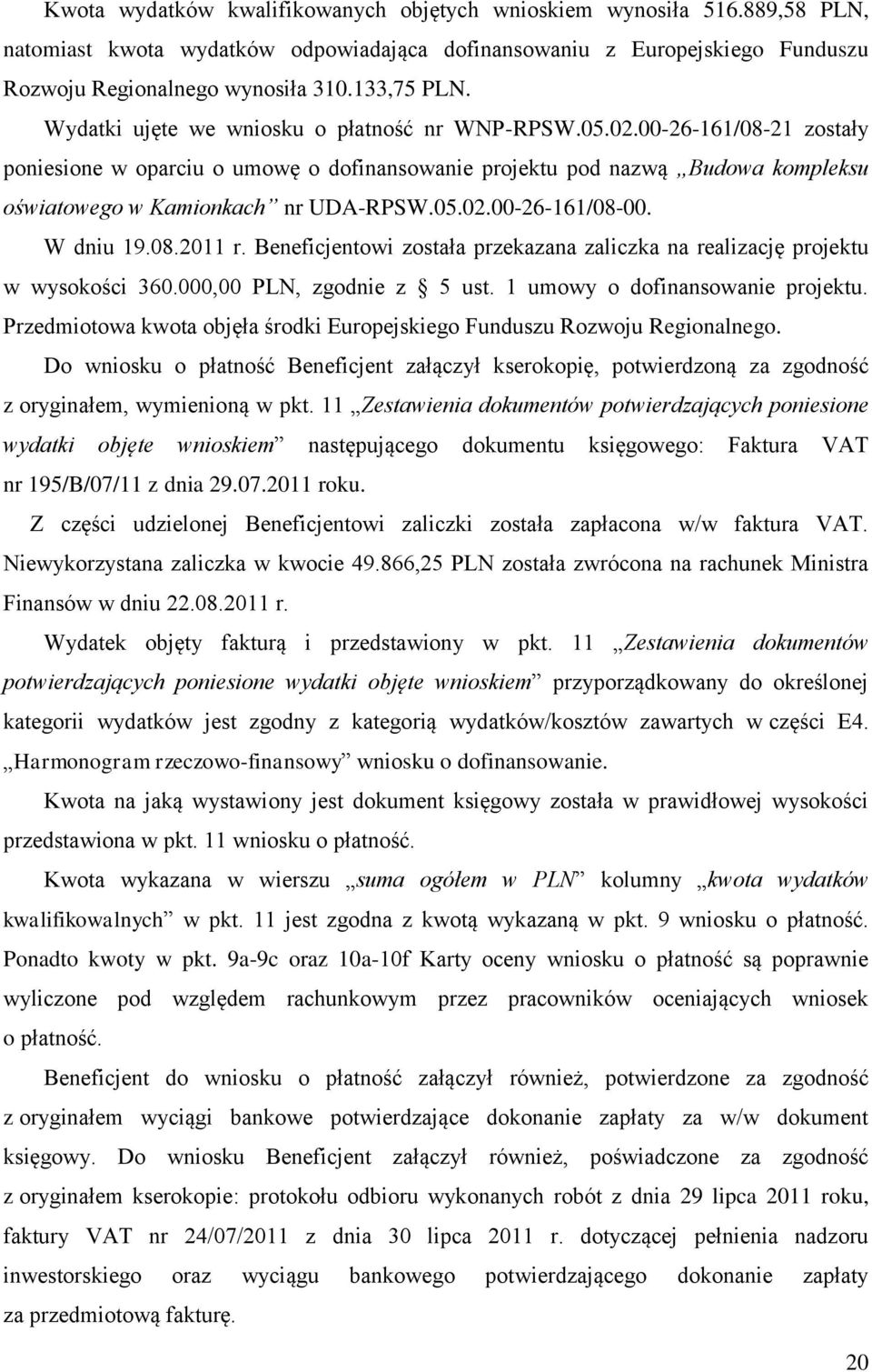 W dniu 19.08.2011 r. Beneficjentowi została przekazana zaliczka na realizację projektu w wysokości 360.000,00 PLN, zgodnie z 5 ust. 1 umowy o dofinansowanie projektu.