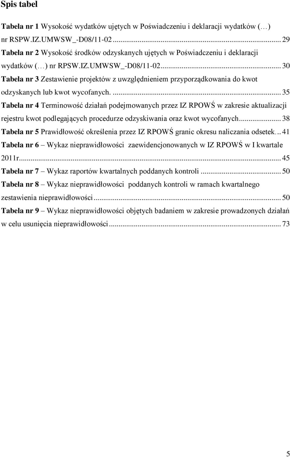 .. 30 Tabela nr 3 Zestawienie projektów z uwzględnieniem przyporządkowania do kwot odzyskanych lub kwot wycofanych.