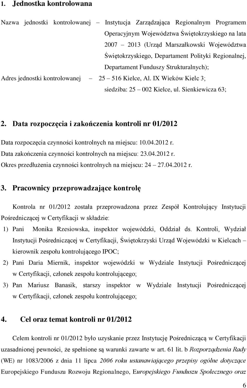 Sienkiewicza 63; 2. Data rozpoczęcia i zakończenia kontroli nr 01/2012 Data rozpoczęcia czynności kontrolnych na miejscu: 10.04.2012 r. Data zakończenia czynności kontrolnych na miejscu: 23.04.2012 r. Okres przedłużenia czynności kontrolnych na miejscu: 24 27.