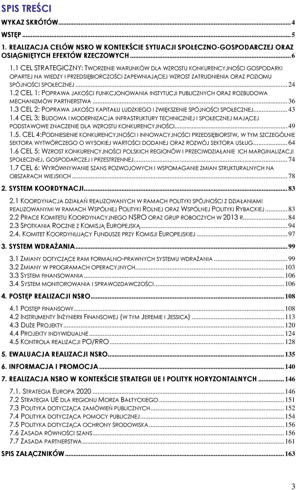 2 CEL 1: POPRAWA JAKOŚCI FUNKCJONOWANIA INSTYTUCJI PUBLICZNYCH ORAZ ROZBUDOWA MECHANIZMÓW PARTNERSTWA... 36 1.3 CEL 2: POPRAWA JAKOŚCI KAPITAŁU LUDZKIEGO I ZWIĘKSZENIE SPÓJNOŚCI SPOŁECZNEJ... 43 1.