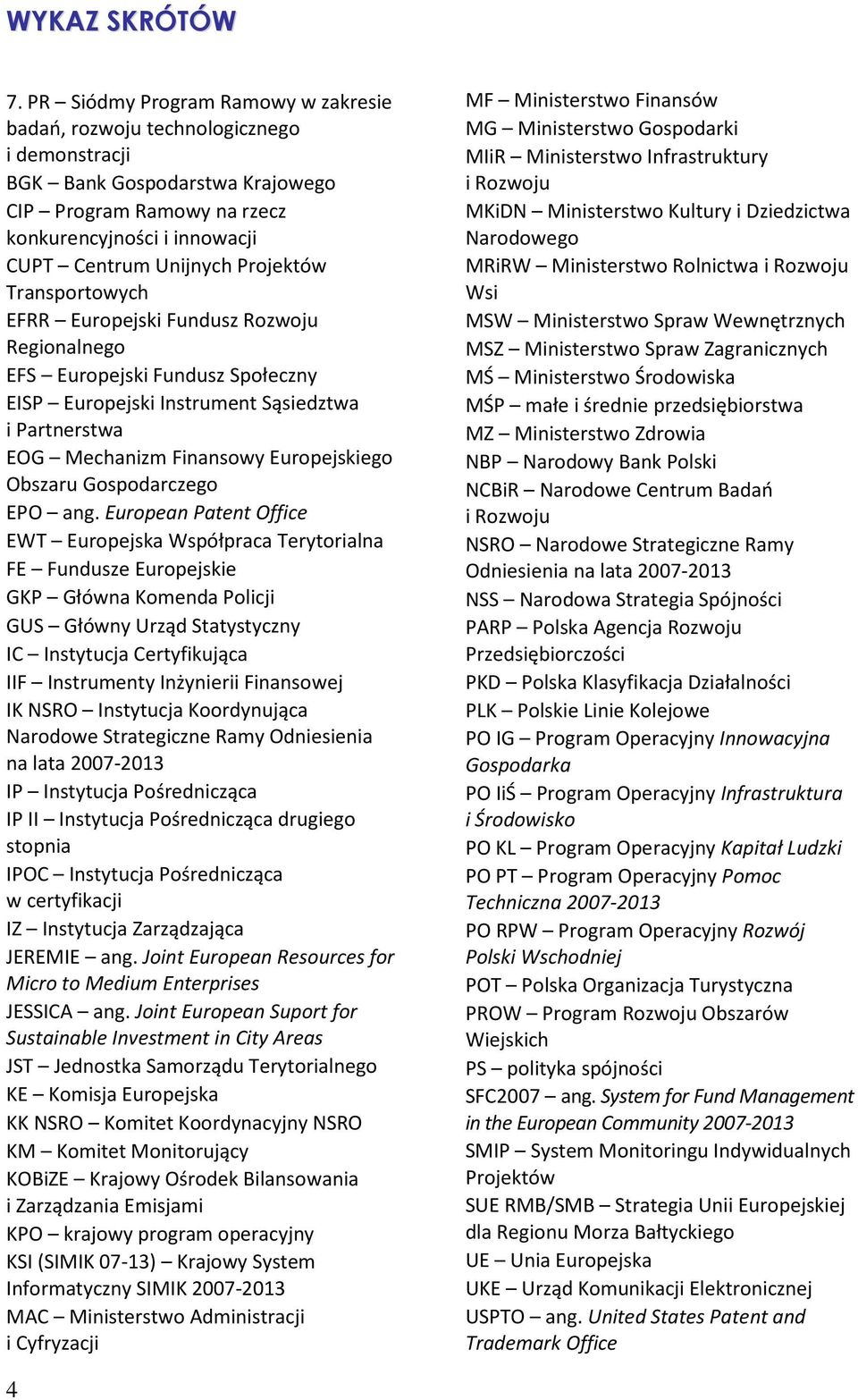 Projektów Transportowych EFRR Europejski Fundusz Rozwoju Regionalnego EFS Europejski Fundusz Społeczny EISP Europejski Instrument Sąsiedztwa i Partnerstwa EOG Mechanizm Finansowy Europejskiego