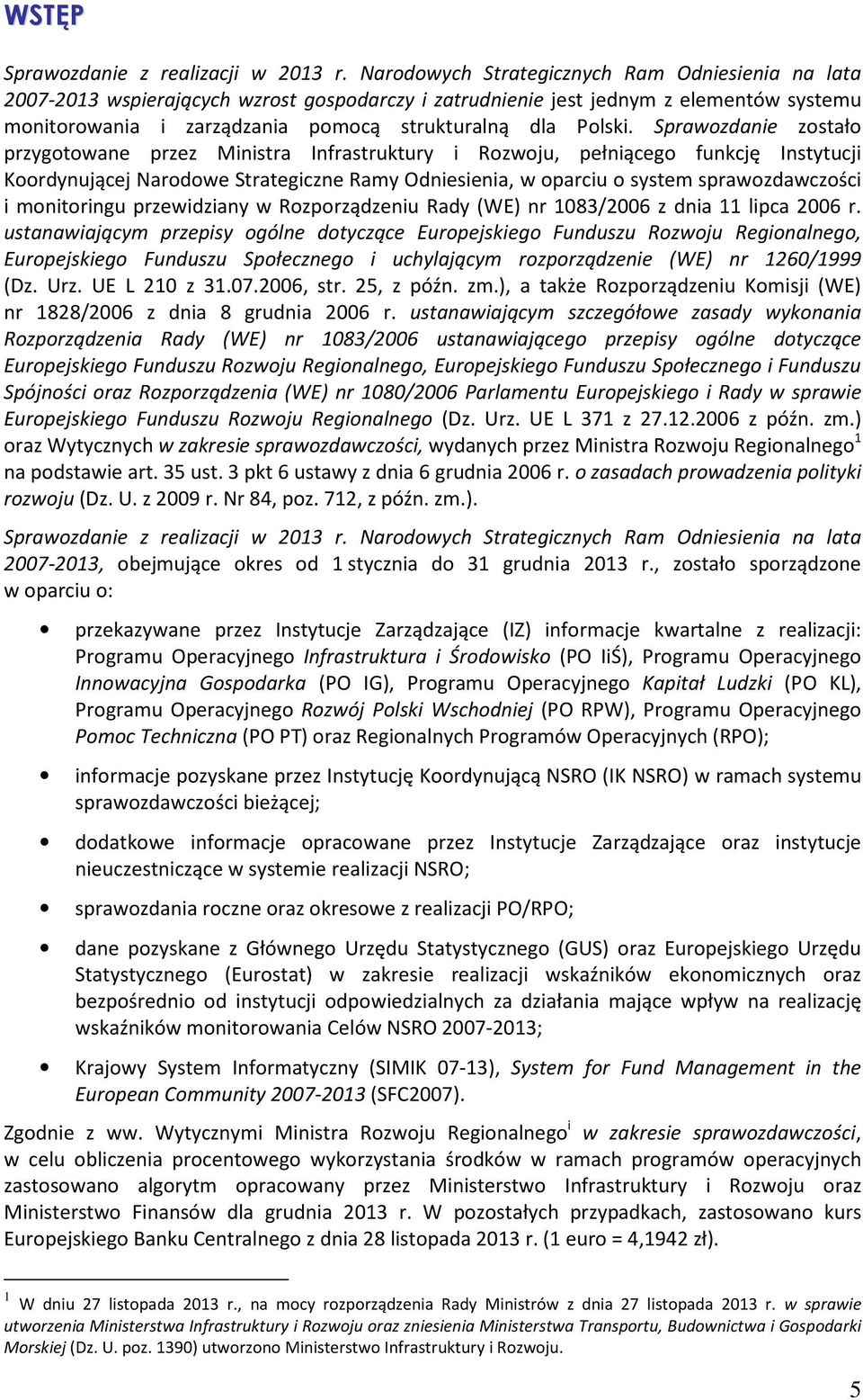 Sprawozdanie zostało przygotowane przez Ministra Infrastruktury i Rozwoju, pełniącego funkcję Instytucji Koordynującej Narodowe Strategiczne Ramy Odniesienia, w oparciu o system sprawozdawczości i