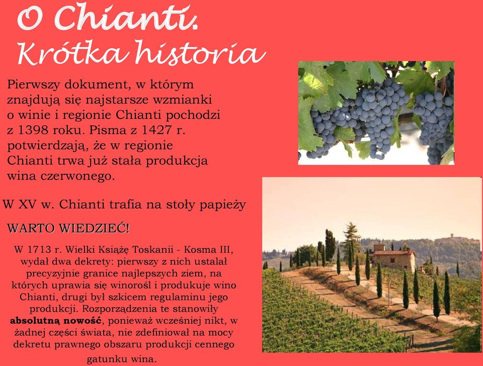 Wielki Książę Toskanii - Kosma III, wydał dwa dekrety: pierwszy z nich ustalał precyzyjnie granice najlepszych ziem, na których uprawia się winorośl i produkuje wino