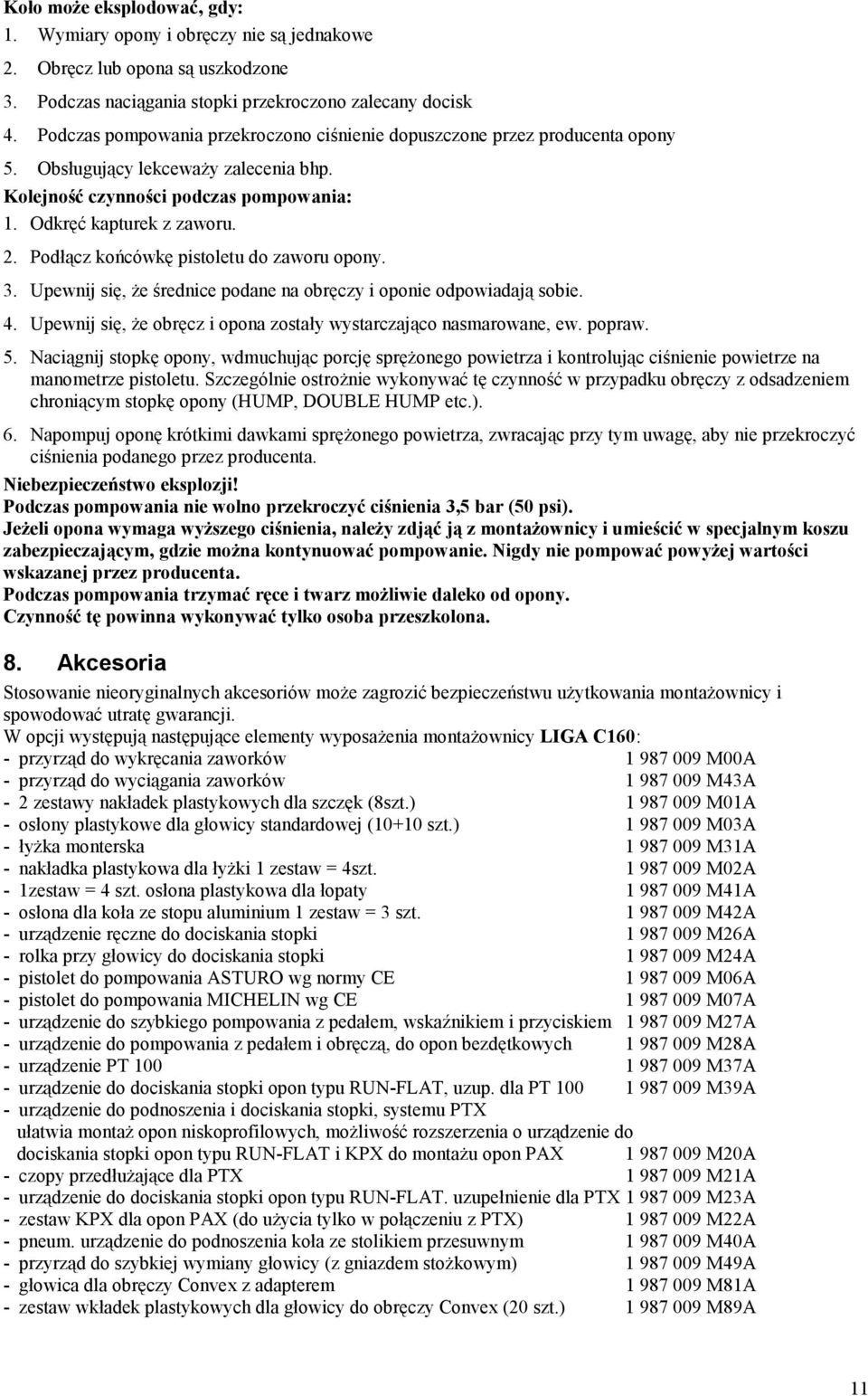 Podłącz końcówkę pistoletu do zaworu opony. 3. Upewnij się, że średnice podane na obręczy i oponie odpowiadają sobie. 4. Upewnij się, że obręcz i opona zostały wystarczająco nasmarowane, ew. popraw.
