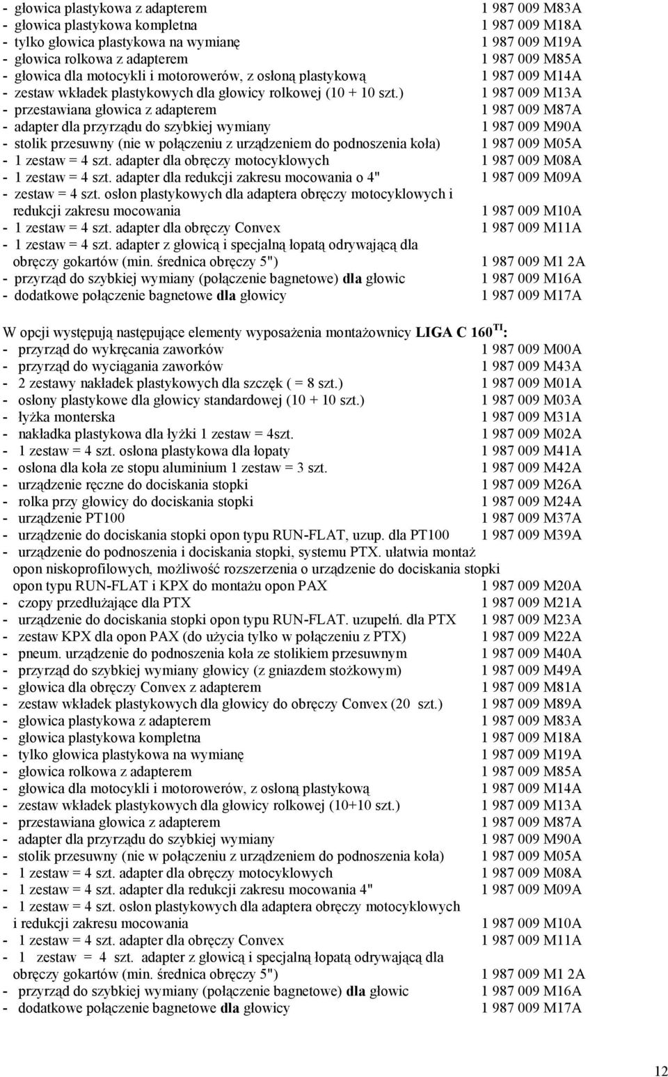 ) 1 987 009 M13A - przestawiana głowica z adapterem 1 987 009 M87A - adapter dla przyrządu do szybkiej wymiany 1 987 009 M90A - stolik przesuwny (nie w połączeniu z urządzeniem do podnoszenia koła) 1