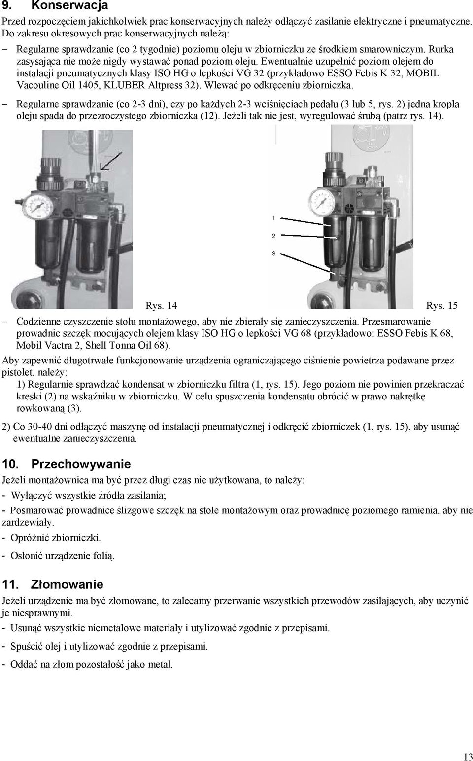 Rurka zasysająca nie może nigdy wystawać ponad poziom oleju.