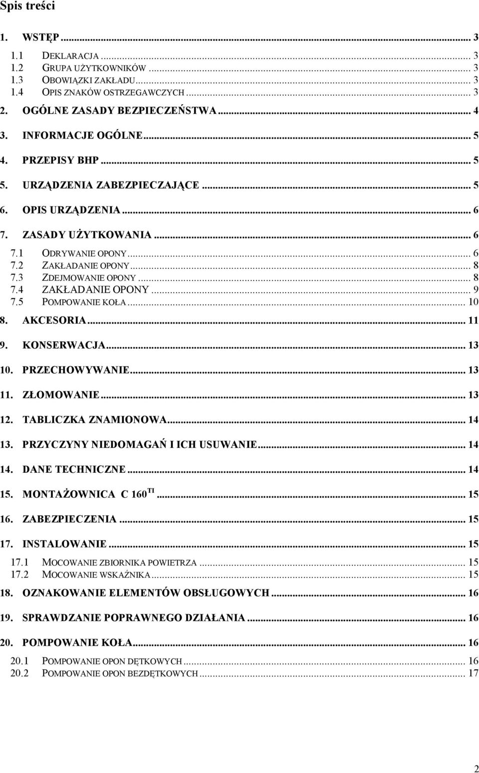 .. 9 7.5 POMPOWANIE KOŁA... 10 8. AKCESORIA... 11 9. KONSERWACJA... 13 10. PRZECHOWYWANIE... 13 11. ZŁOMOWANIE... 13 12. TABLICZKA ZNAMIONOWA... 14 13. PRZYCZYNY NIEDOMAGAŃ I ICH USUWANIE... 14 14.