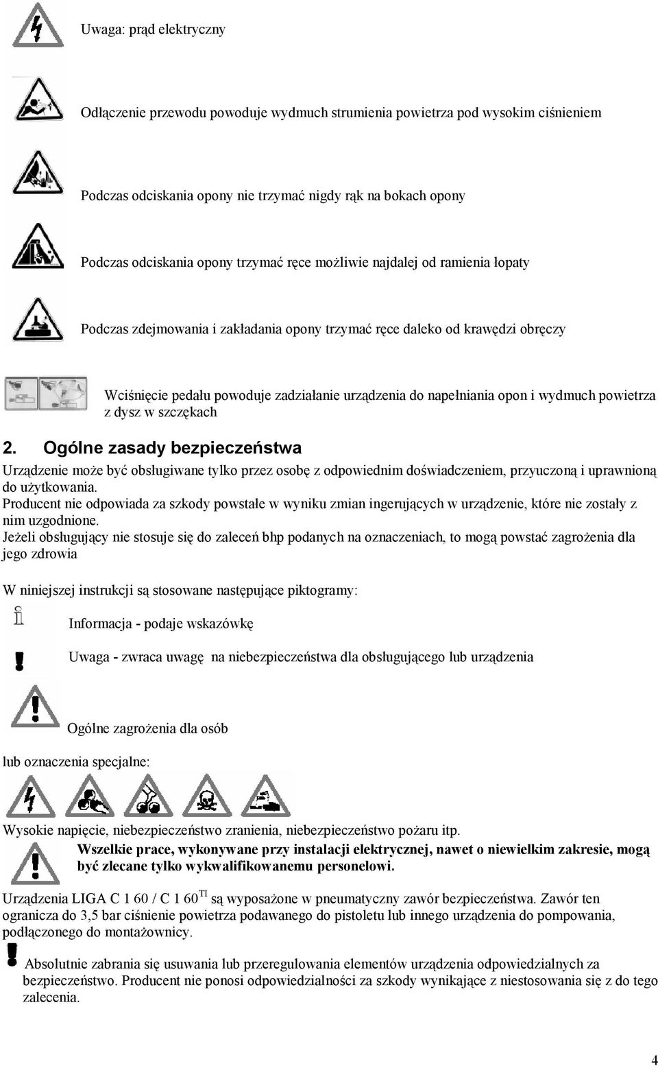 i wydmuch powietrza z dysz w szczękach 2. Ogólne zasady bezpieczeństwa Urządzenie może być obsługiwane tylko przez osobę z odpowiednim doświadczeniem, przyuczoną i uprawnioną do użytkowania.