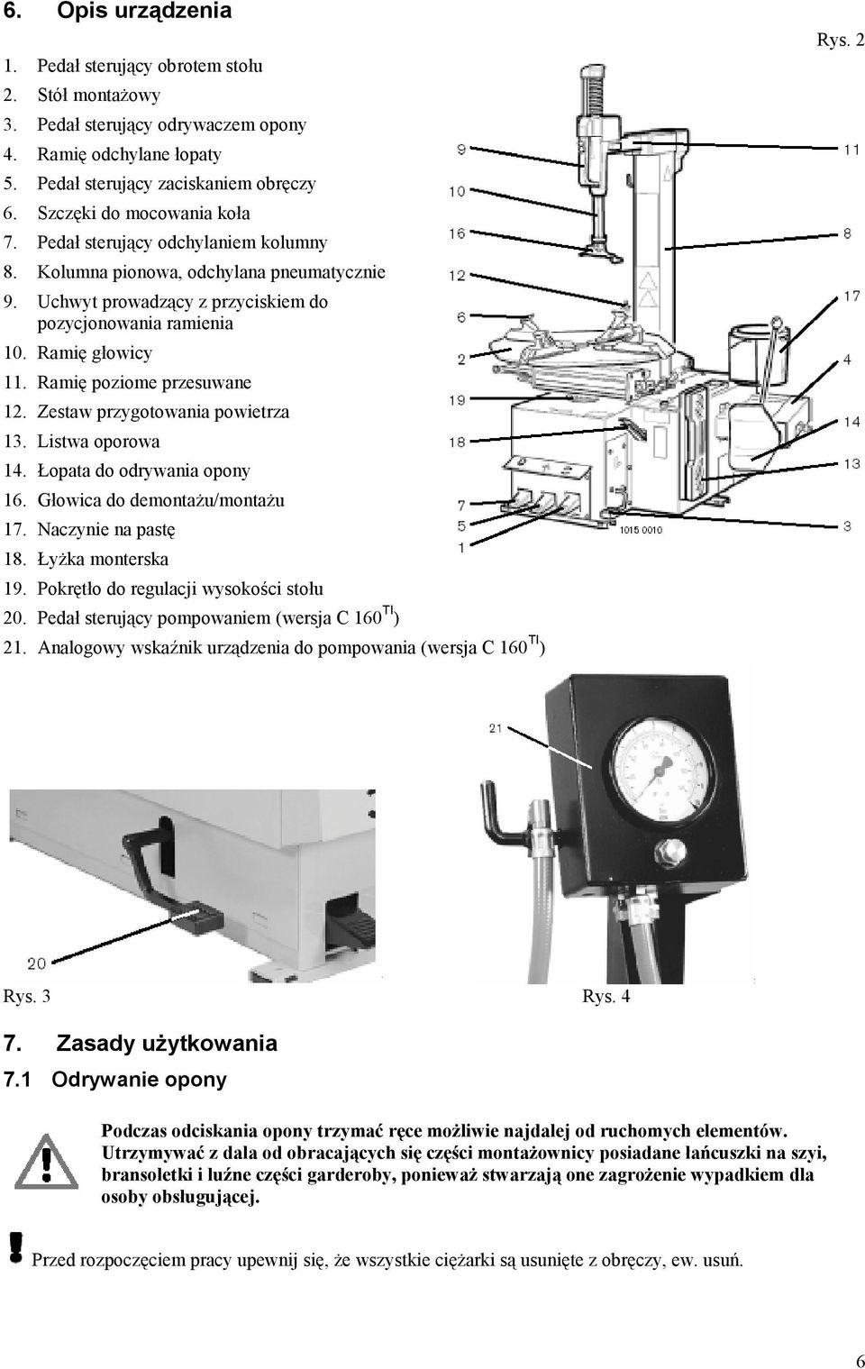 Ramię poziome przesuwane 12. Zestaw przygotowania powietrza 13. Listwa oporowa 14. Łopata do odrywania opony 16. Głowica do demontażu/montażu 17. Naczynie na pastę 18. Łyżka monterska 19.