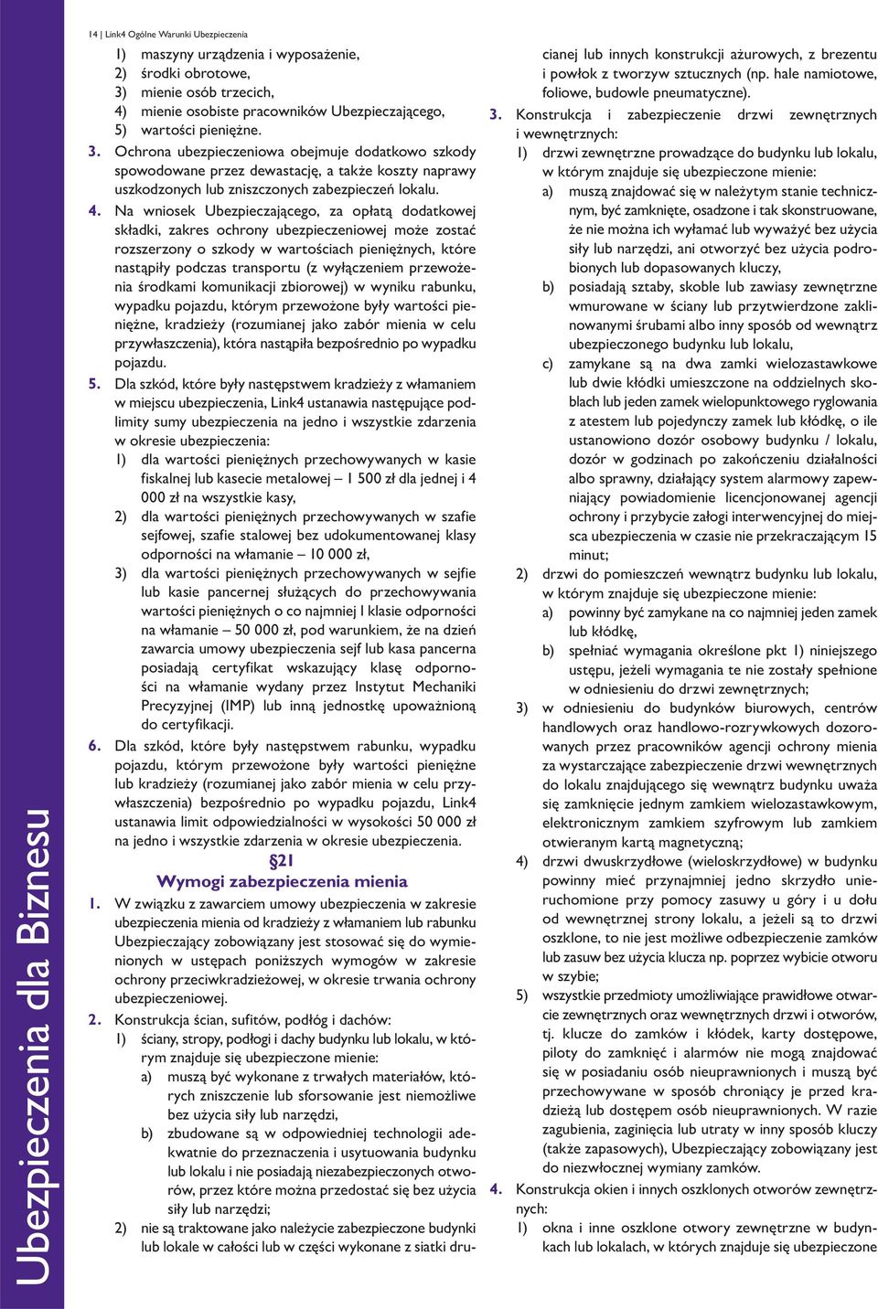 Ochrona ubez pie czeniowa obejmuje dodatkowo szkody spowodowane przez dewastację, a także koszty naprawy uszkodzonych lub zniszczonych zabezpieczeń lokalu. 4.