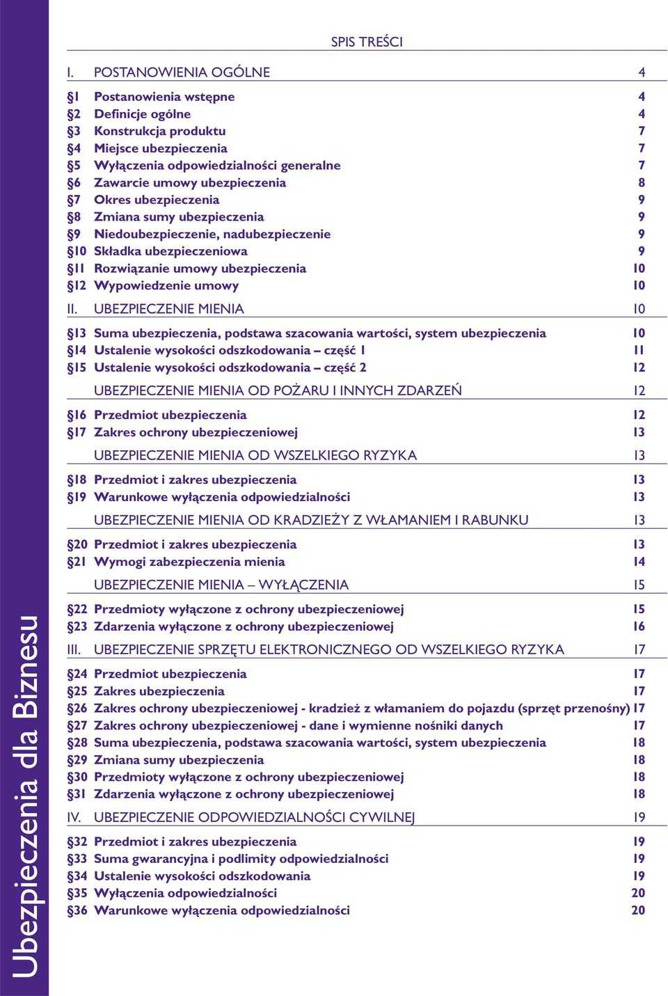 Okres ubezpieczenia 9 8 Zmiana sumy ubezpieczenia 9 9 Niedoubezpieczenie, nadubezpieczenie 9 10 Składka ubezpieczeniowa 9 11 Rozwiązanie umowy ubezpieczenia 10 12 Wypowiedzenie umowy 10 II.