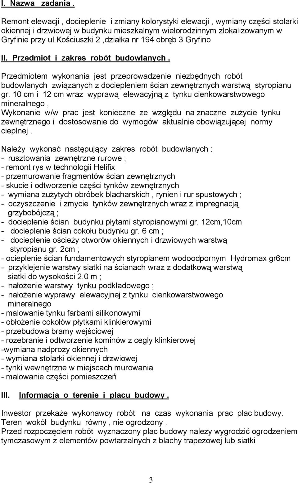 Przedmiotem wykonania jest przeprowadzenie niezbędnych robót budowlanych związanych z dociepleniem ścian zewnętrznych warstwą styropianu gr.