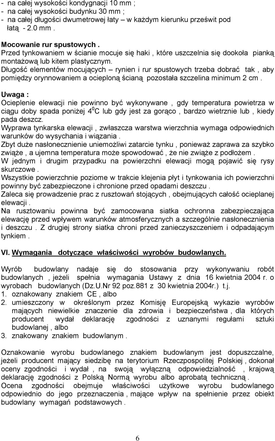 Długość elementów mocujących rynien i rur spustowych trzeba dobrać tak, aby pomiędzy orynnowaniem a ocieploną ścianą pozostała szczelina minimum 2 cm.