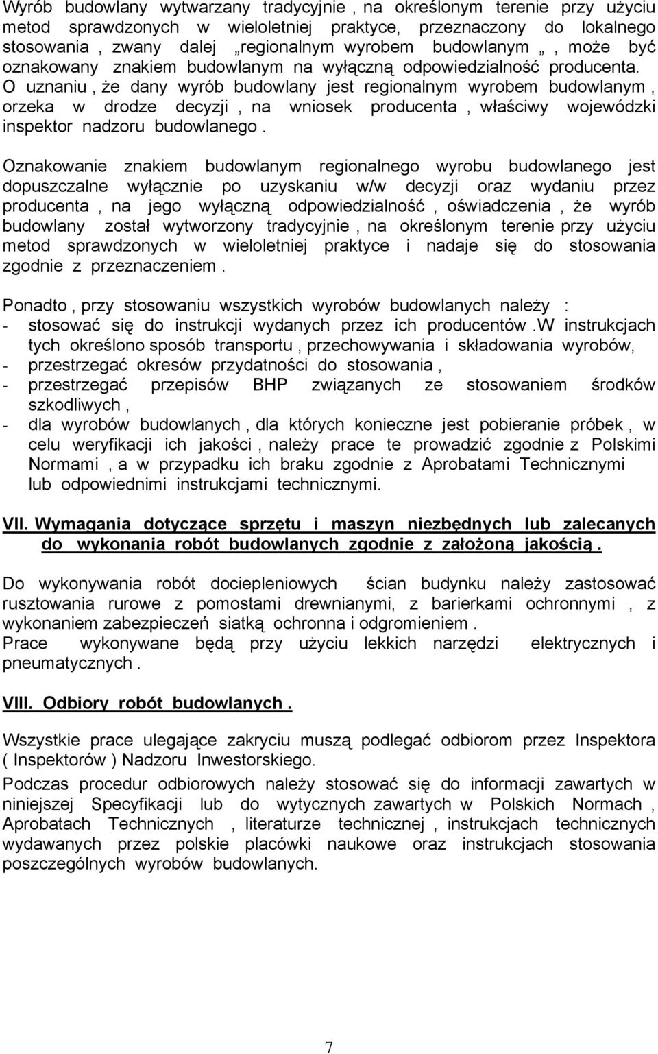 O uznaniu, że dany wyrób budowlany jest regionalnym wyrobem budowlanym, orzeka w drodze decyzji, na wniosek producenta, właściwy wojewódzki inspektor nadzoru budowlanego.