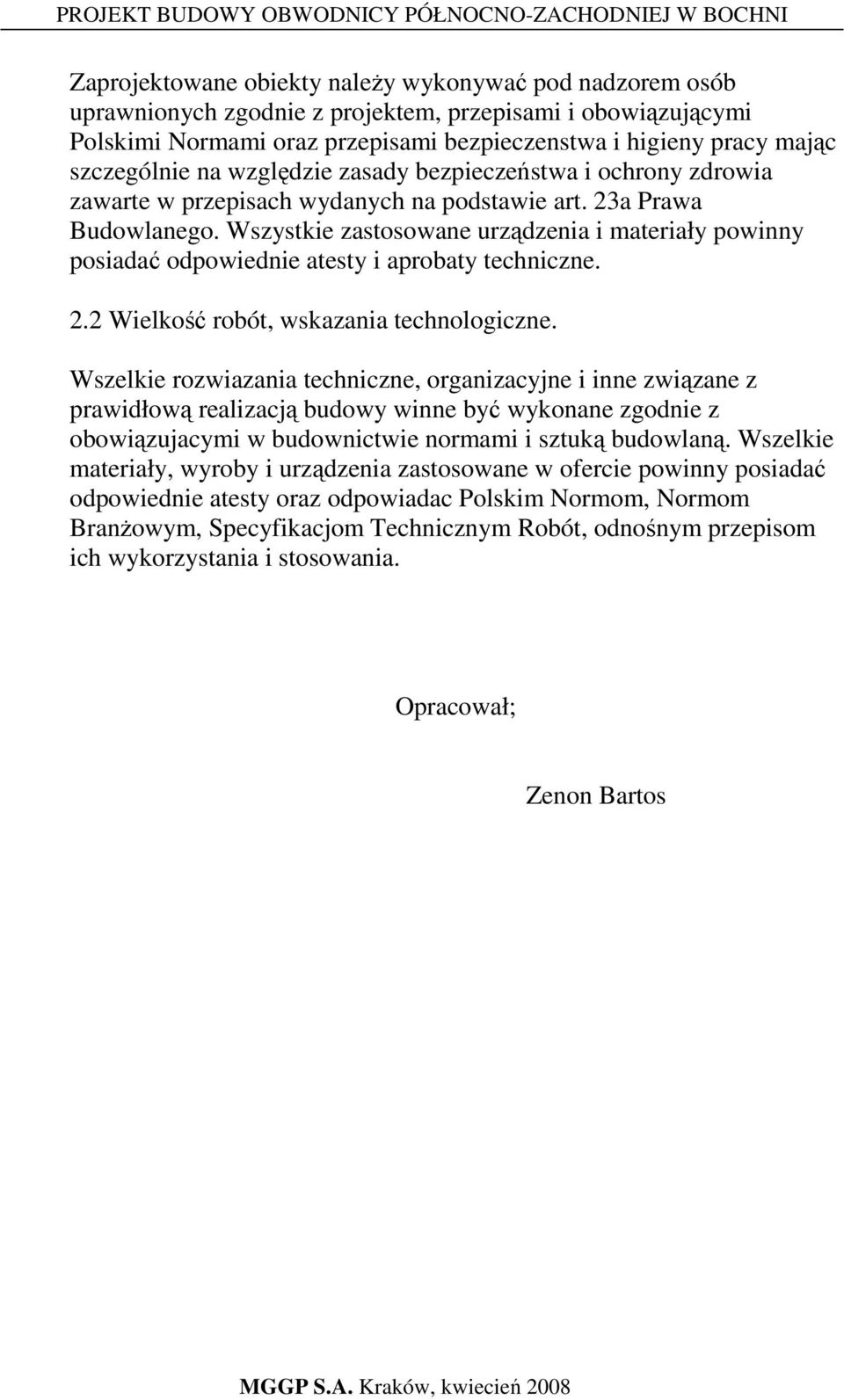 Wszystkie zastosowane urządzenia i materiały powinny posiadać odpowiednie atesty i aprobaty techniczne. 2.2 Wielkość robót, wskazania technologiczne.