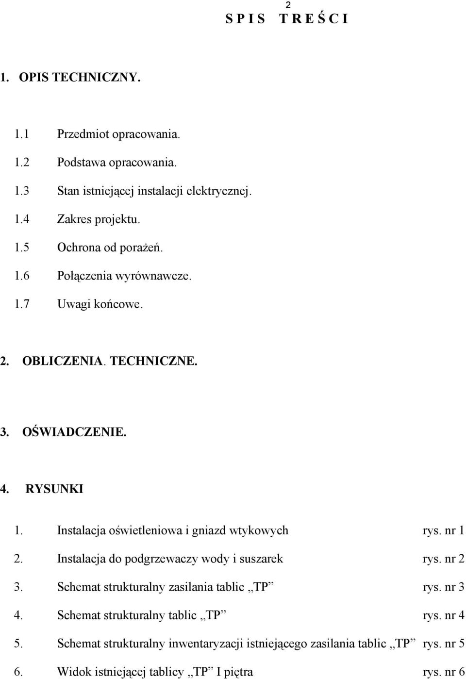 Instalacja oświetleniowa i gniazd wtykowych rys. nr 1 2. Instalacja do podgrzewaczy wody i suszarek rys. nr 2 3. Schemat strukturalny zasilania tablic TP rys.