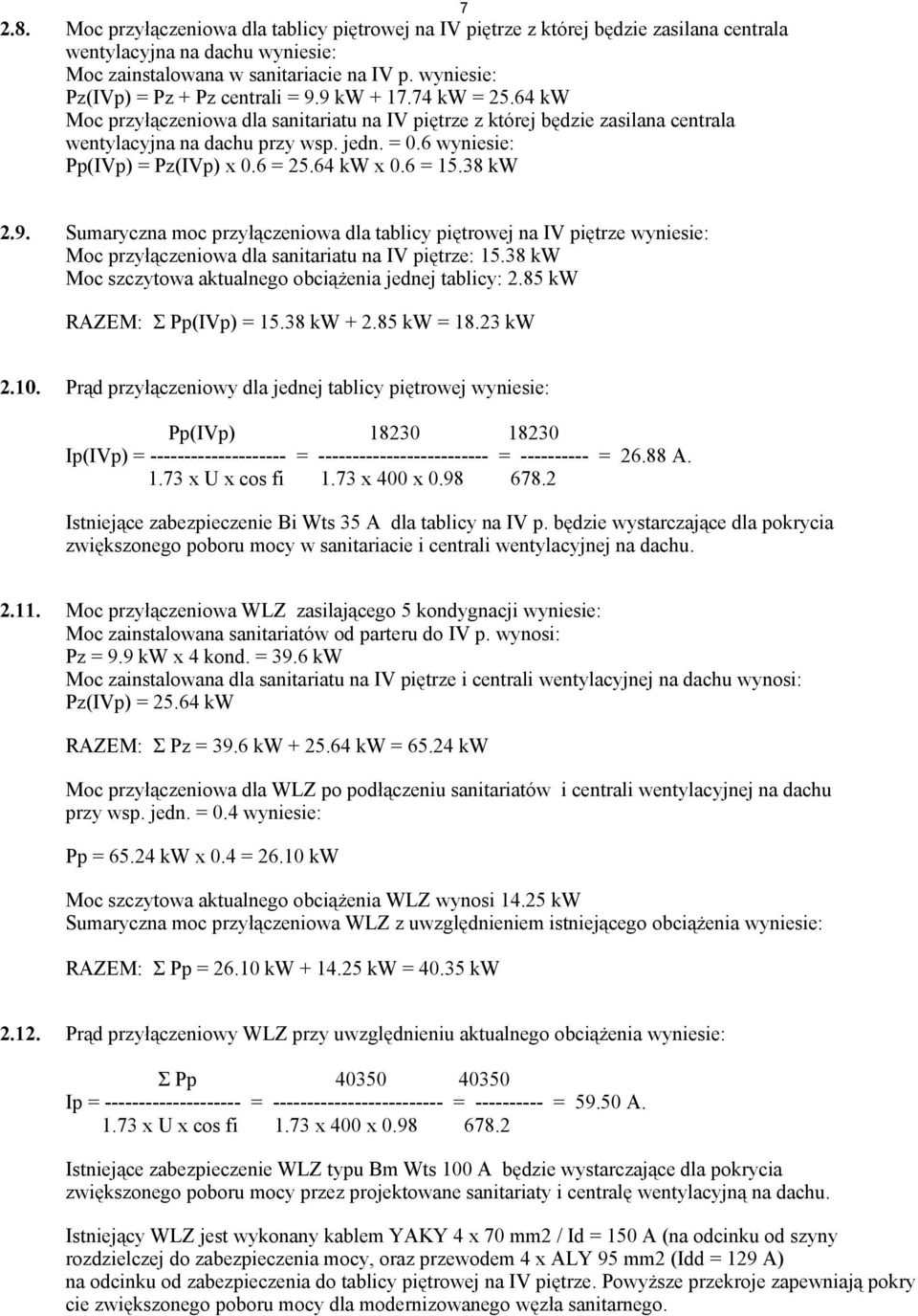 6 wyniesie: Pp(IVp) = Pz(IVp) x 0.6 = 25.64 kw x 0.6 = 15.38 kw 2.9. Sumaryczna moc przyłączeniowa dla tablicy piętrowej na IV piętrze wyniesie: Moc przyłączeniowa dla sanitariatu na IV piętrze: 15.