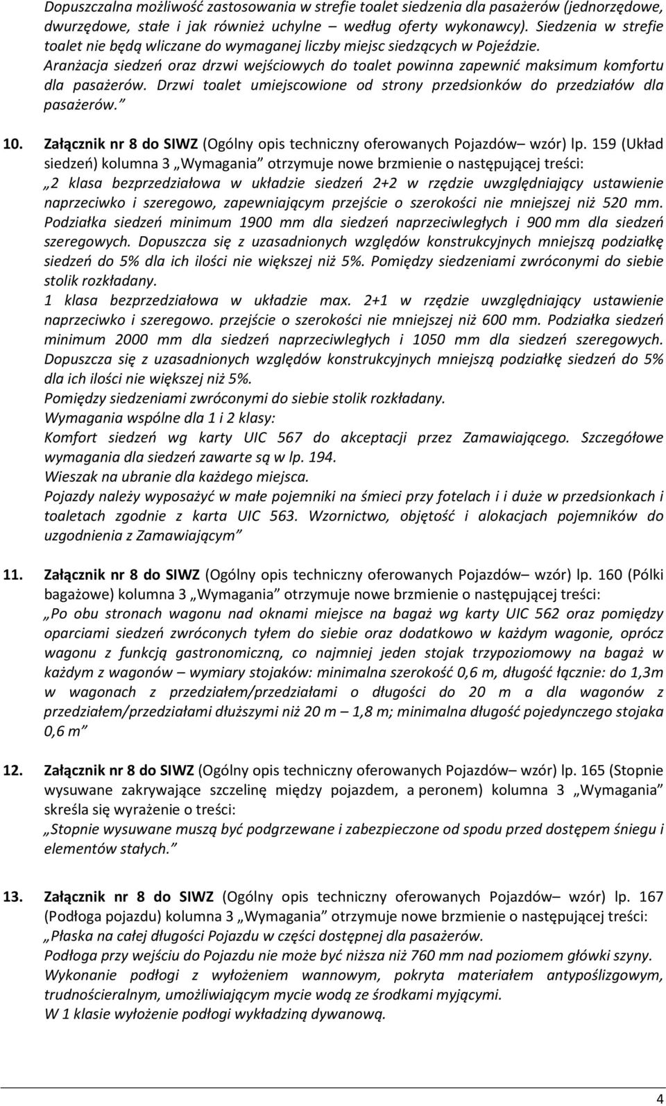 Drzwi toalet umiejscowione od strony przedsionków do przedziałów dla pasażerów. 10. Załącznik nr 8 do SIWZ (Ogólny opis techniczny oferowanych Pojazdów wzór) lp.