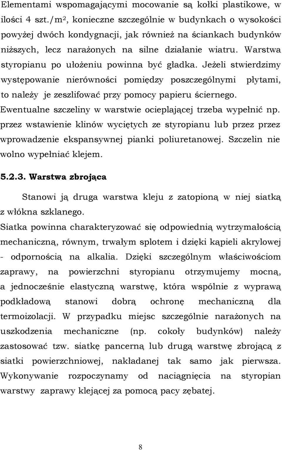 Warstwa styropianu po ułożeniu powinna być gładka. Jeżeli stwierdzimy występowanie nierówności pomiędzy poszczególnymi płytami, to należy je zeszlifować przy pomocy papieru ściernego.
