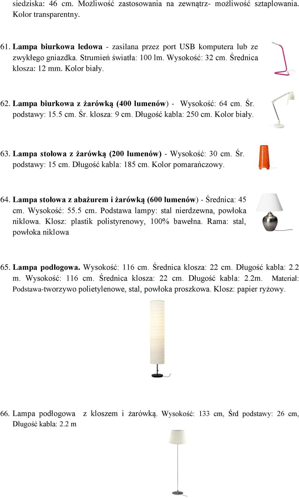Długość kabla: 250 cm. Kolor biały. 63. Lampa stołowa z żarówką (200 lumenów) - Wysokość: 30 cm. Śr. podstawy: 15 cm. Długość kabla: 185 cm. Kolor pomarańczowy. 64.